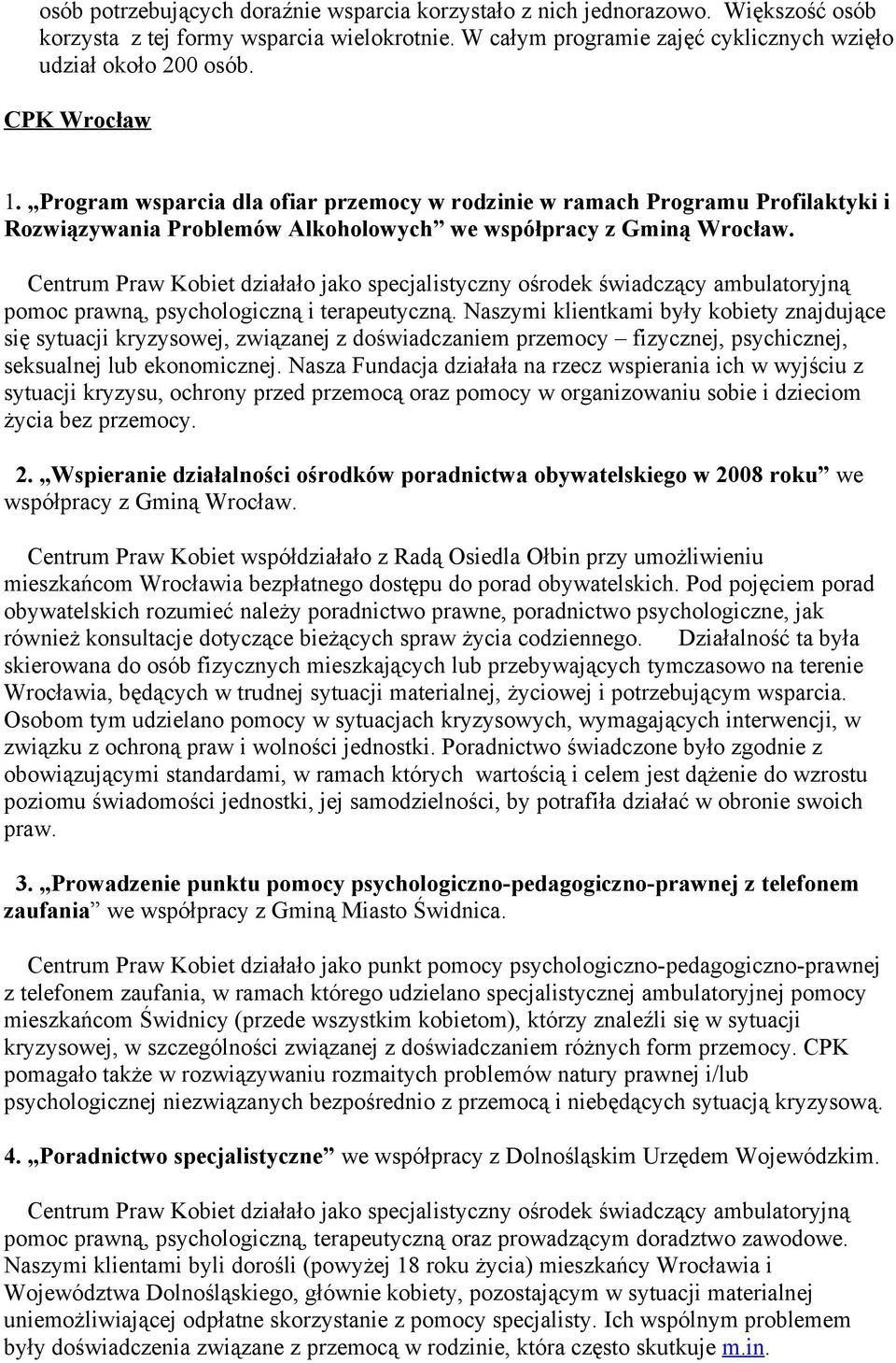 Centrum Praw Kobiet działało jako specjalistyczny ośrodek świadczący ambulatoryjną pomoc prawną, psychologiczną i terapeutyczną.