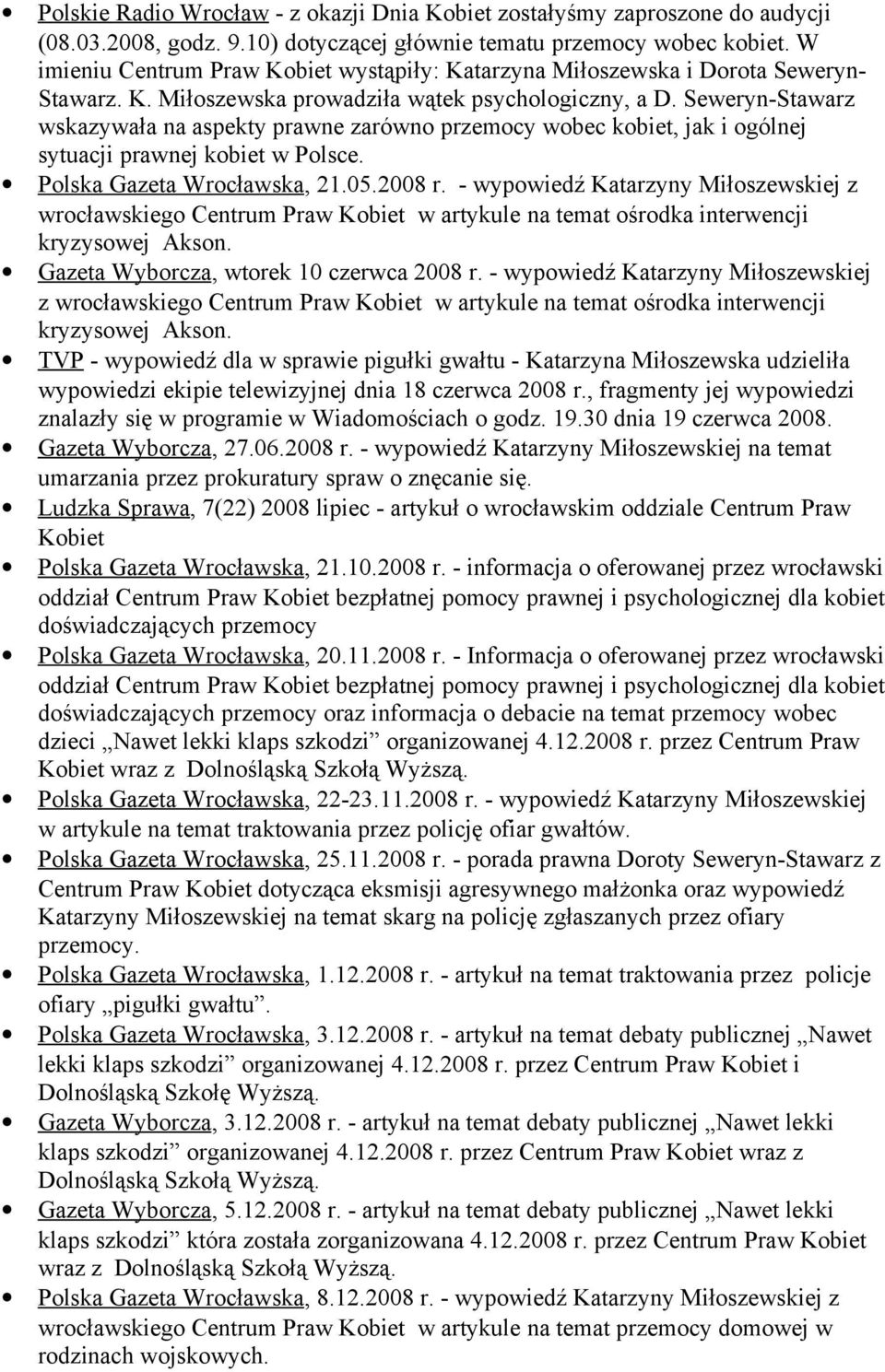 Seweryn-Stawarz wskazywała na aspekty prawne zarówno przemocy wobec kobiet, jak i ogólnej sytuacji prawnej kobiet w Polsce. Polska Gazeta Wrocławska, 21.05.2008 r.