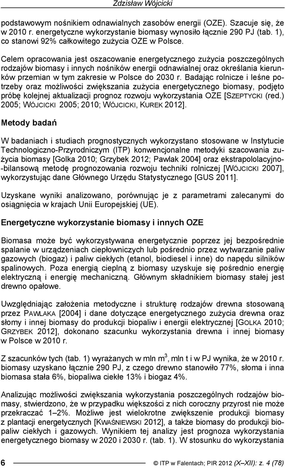 Celem opracowania jest oszacowanie energetycznego zużycia poszczególnych rodzajów biomasy i innych nośników energii odnawialnej oraz określania kierunków przemian w tym zakresie w Polsce do 2030 r.