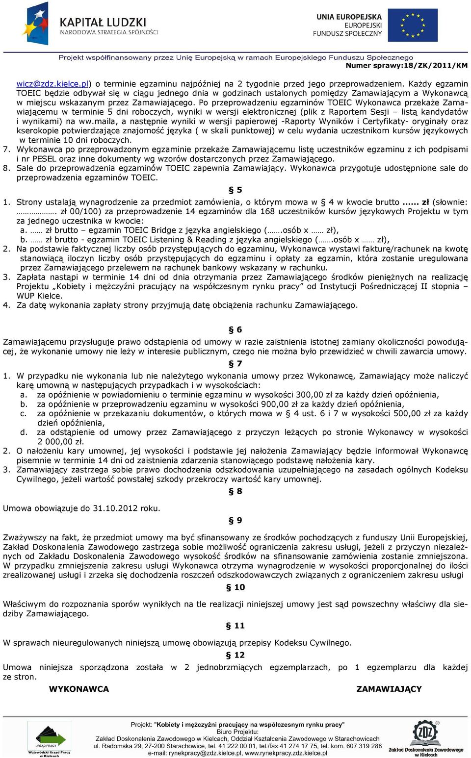 Po przeprowadzeniu egzaminów TOEIC Wykonawca przekaże Zamawiającemu w terminie 5 dni roboczych, wyniki w wersji elektronicznej (plik z Raportem Sesji listą kandydatów i wynikami) na ww.