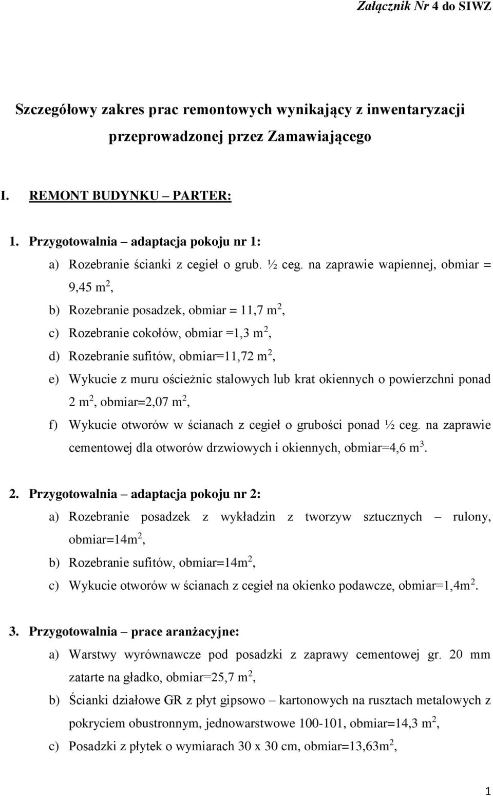 na zaprawie wapiennej, obmiar = 9,45 m 2, b) Rozebranie posadzek, obmiar = 11,7 m 2, c) Rozebranie cokołów, obmiar =1,3 m 2, d) Rozebranie sufitów, obmiar=11,72 m 2, e) Wykucie z muru ościeżnic