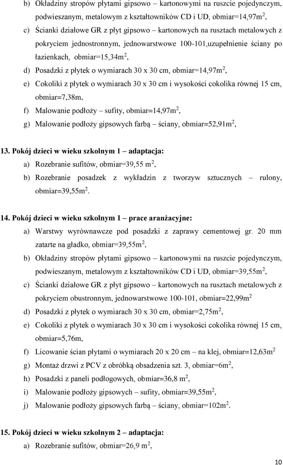 cm, obmiar=7,38m, f) Malowanie podłoży sufity, obmiar=14,97m 2, g) Malowanie podłoży gipsowych farbą ściany, obmiar=52,91m 2, 13.