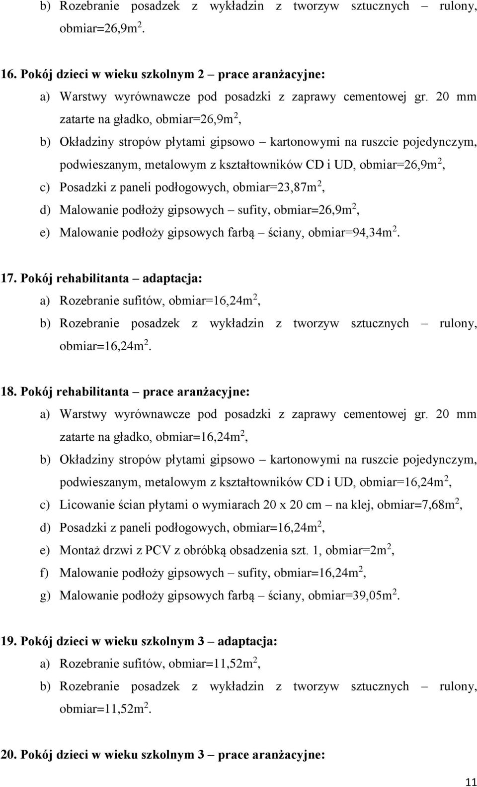 2, d) Malowanie podłoży gipsowych sufity, obmiar=26,9m 2, e) Malowanie podłoży gipsowych farbą ściany, obmiar=94,34m 2. 17.