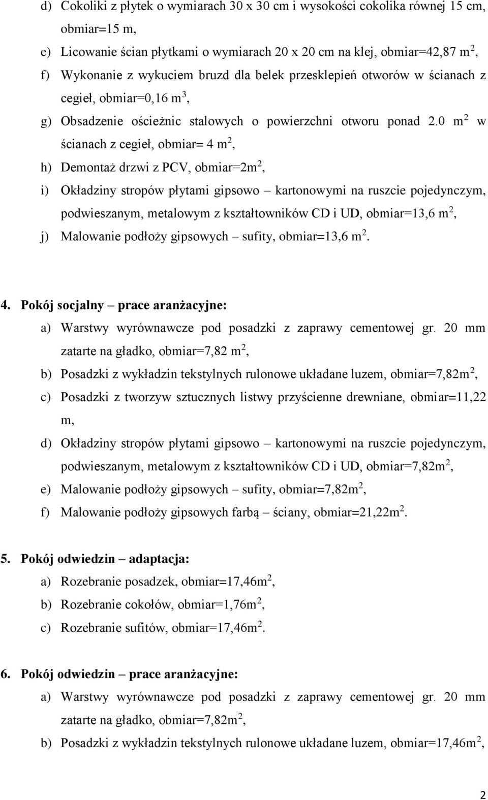 0 m 2 w ścianach z cegieł, obmiar= 4 m 2, h) Demontaż drzwi z PCV, obmiar=2m 2, i) Okładziny stropów płytami gipsowo kartonowymi na ruszcie pojedynczym, podwieszanym, metalowym z kształtowników CD i