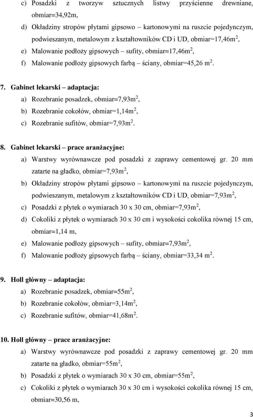 Gabinet lekarski adaptacja: a) Rozebranie posadzek, obmiar=7,93m 2, b) Rozebranie cokołów, obmiar=1,14m 2, c) Rozebranie sufitów, obmiar=7,93m 2. 8.