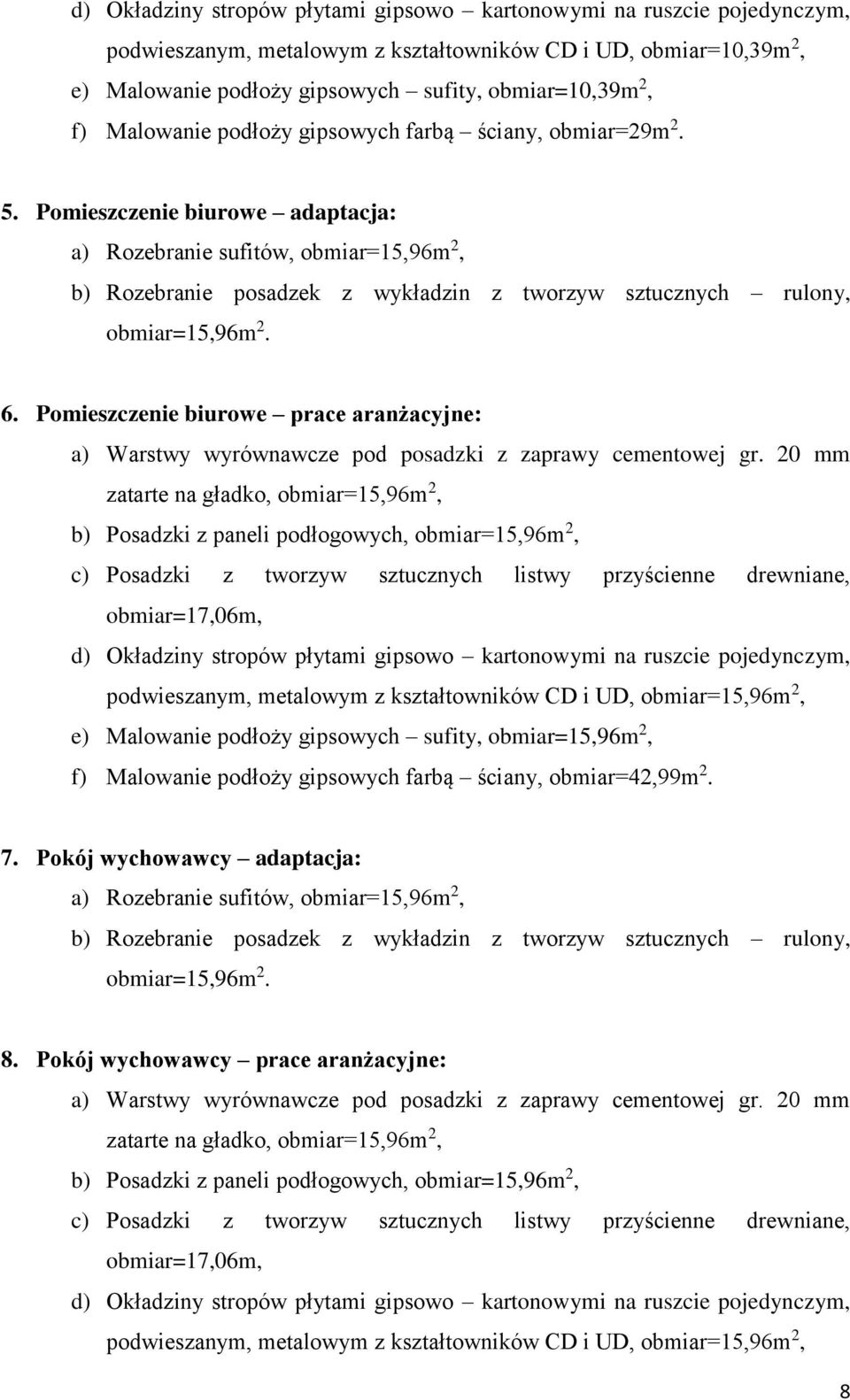 Pomieszczenie biurowe prace aranżacyjne: zatarte na gładko, obmiar=15,96m 2, b) Posadzki z paneli podłogowych, obmiar=15,96m 2, c) Posadzki z tworzyw sztucznych listwy przyścienne drewniane,