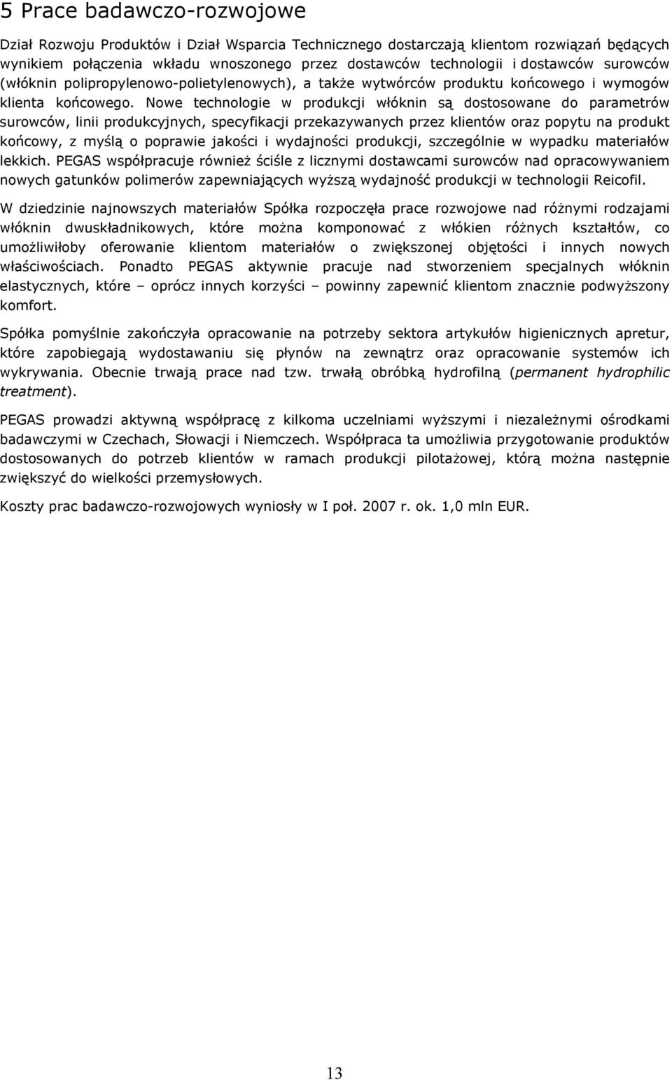 Nowe technologie w produkcji włóknin są dostosowane do parametrów surowców, linii produkcyjnych, specyfikacji przekazywanych przez klientów oraz popytu na produkt końcowy, z myślą o poprawie jakości