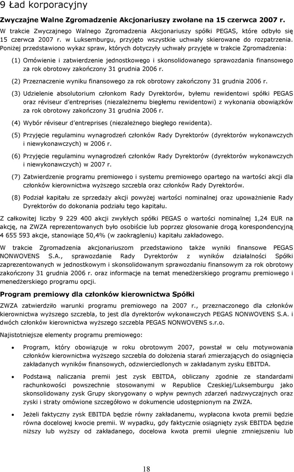 Poniżej przedstawiono wykaz spraw, których dotyczyły uchwały przyjęte w trakcie Zgromadzenia: (1) Omówienie i zatwierdzenie jednostkowego i skonsolidowanego sprawozdania finansowego za rok obrotowy