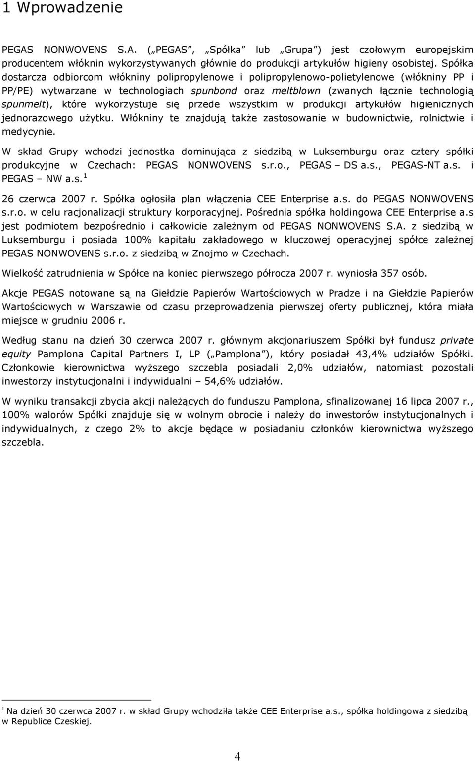 które wykorzystuje się przede wszystkim w produkcji artykułów higienicznych jednorazowego użytku. Włókniny te znajdują także zastosowanie w budownictwie, rolnictwie i medycynie.