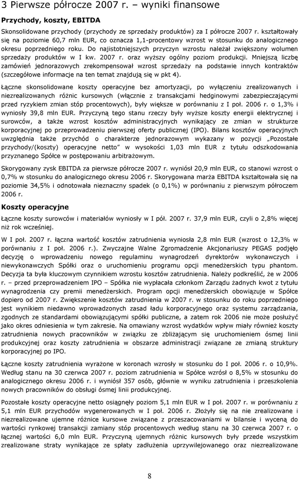 Do najistotniejszych przyczyn wzrostu należał zwiększony wolumen sprzedaży produktów w I kw. 2007 r. oraz wyższy ogólny poziom produkcji.