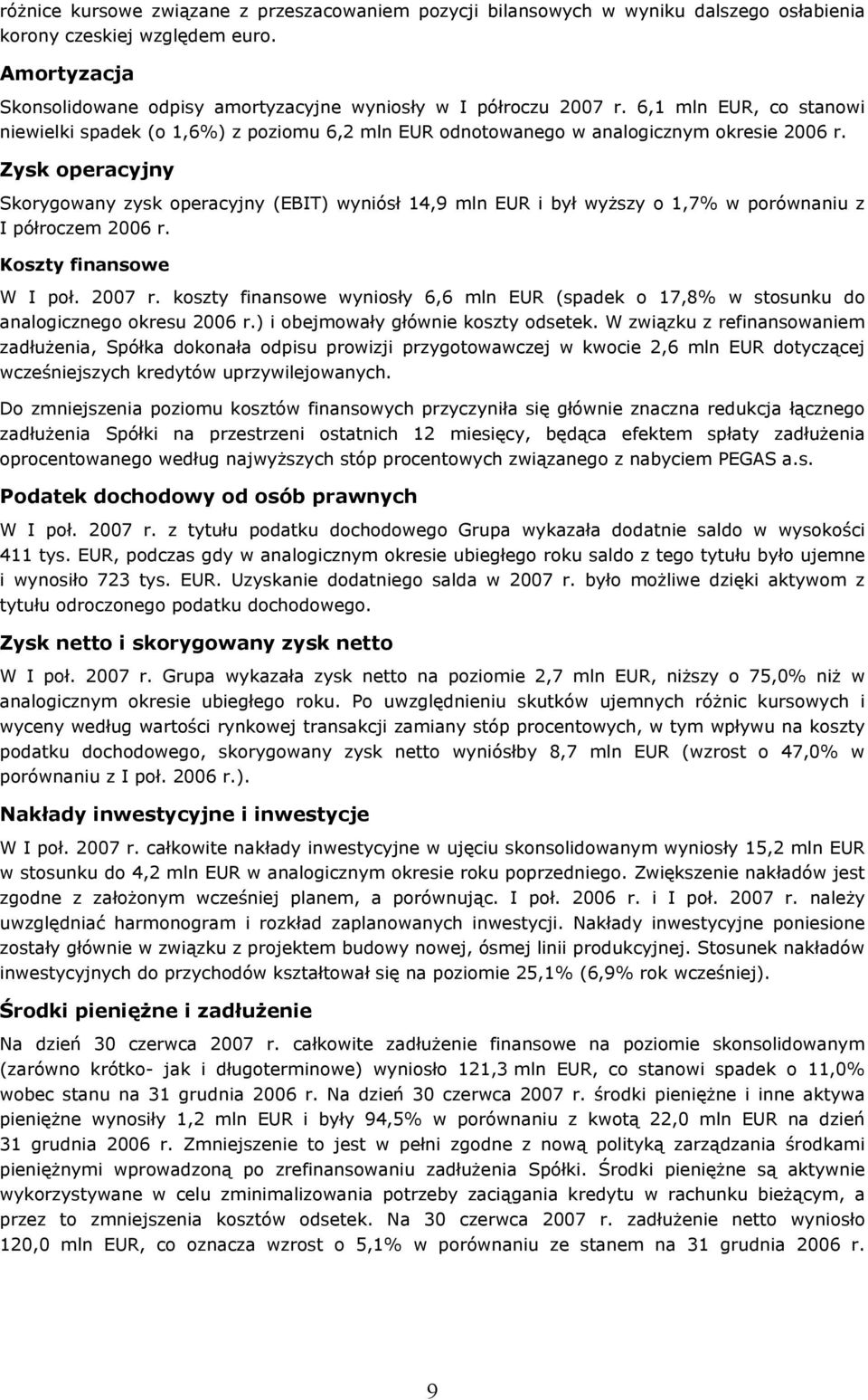 Zysk operacyjny Skorygowany zysk operacyjny (EBIT) wyniósł 14,9 mln EUR i był wyższy o 1,7% w porównaniu z I półroczem 2006 r. Koszty finansowe W I poł. 2007 r.