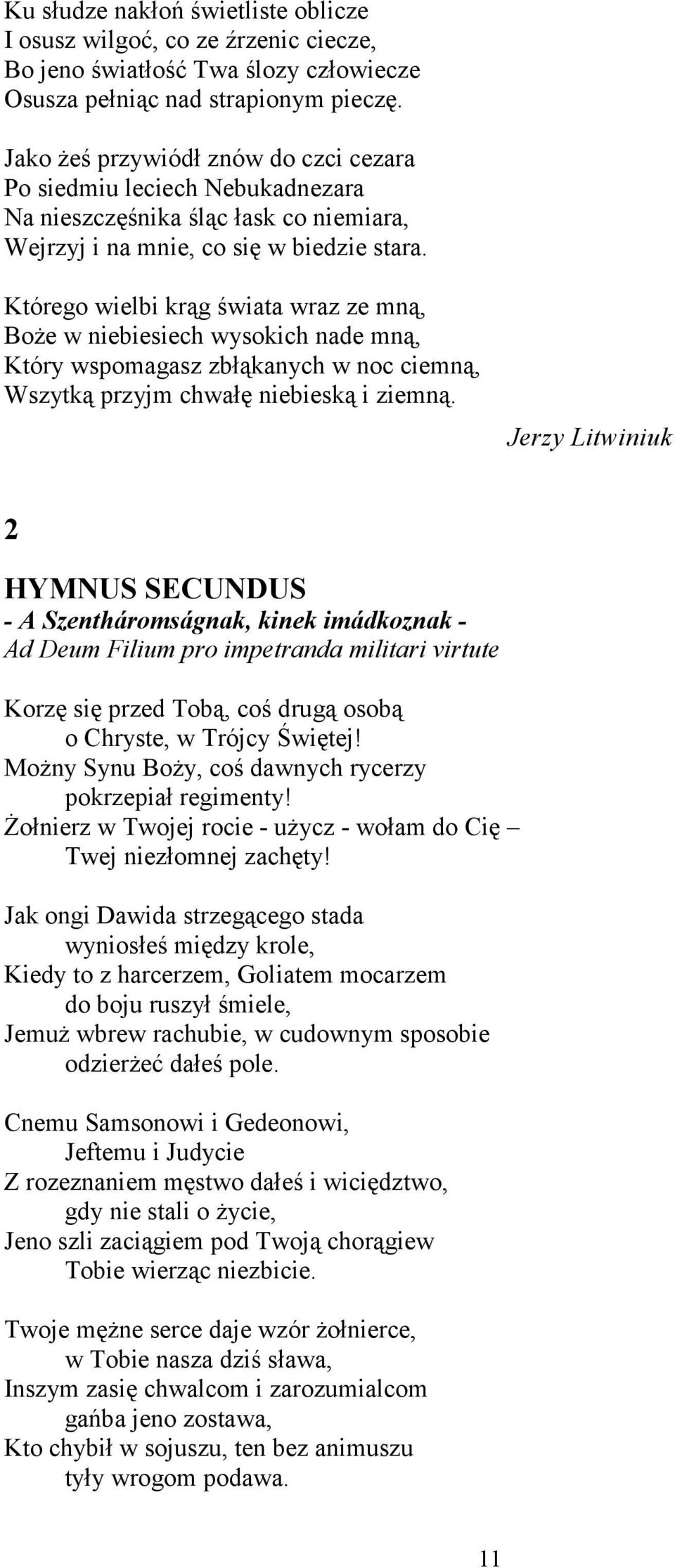 Którego wielbi krąg świata wraz ze mną, Boże w niebiesiech wysokich nade mną, Który wspomagasz zbłąkanych w noc ciemną, Wszytką przyjm chwałę niebieską i ziemną.