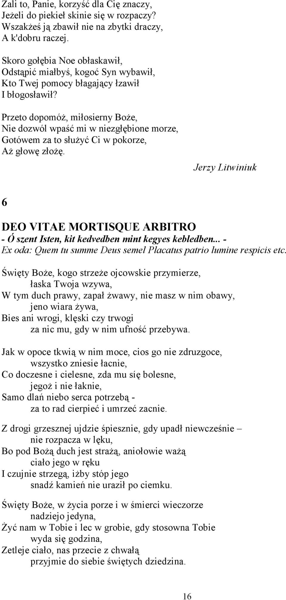 Przeto dopomóż, miłosierny Boże, Nie dozwól wpaść mi w niezgłębione morze, Gotówem za to służyć Ci w pokorze, Aż głowę złożę.