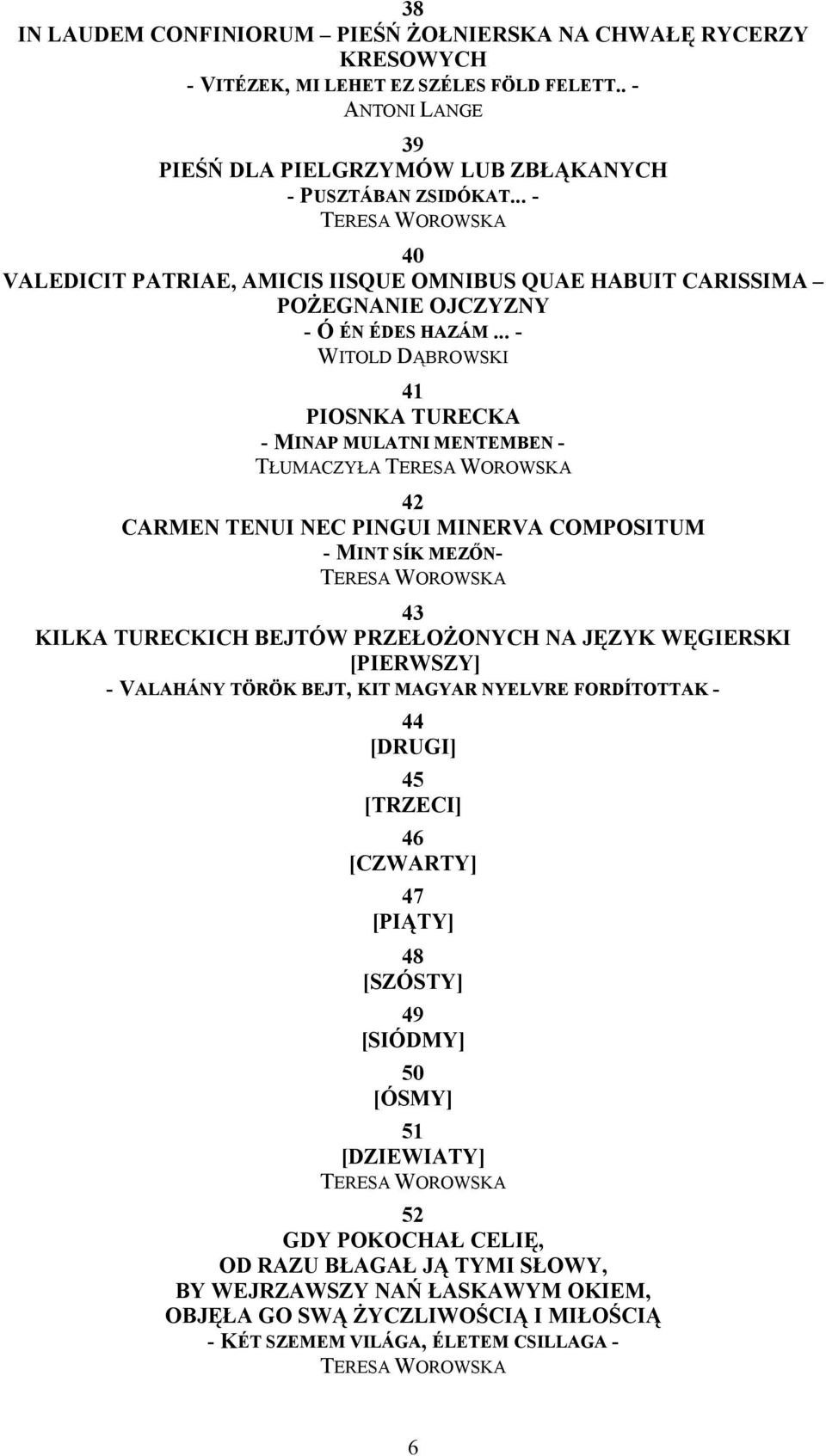 .. - WITOLD DĄBROWSKI 41 PIOSNKA TURECKA - MINAP MULATNI MENTEMBEN - TŁUMACZYŁA TERESA WOROWSKA 42 CARMEN TENUI NEC PINGUI MINERVA COMPOSITUM - MINT SÍK MEZŐN- TERESA WOROWSKA 43 KILKA TURECKICH