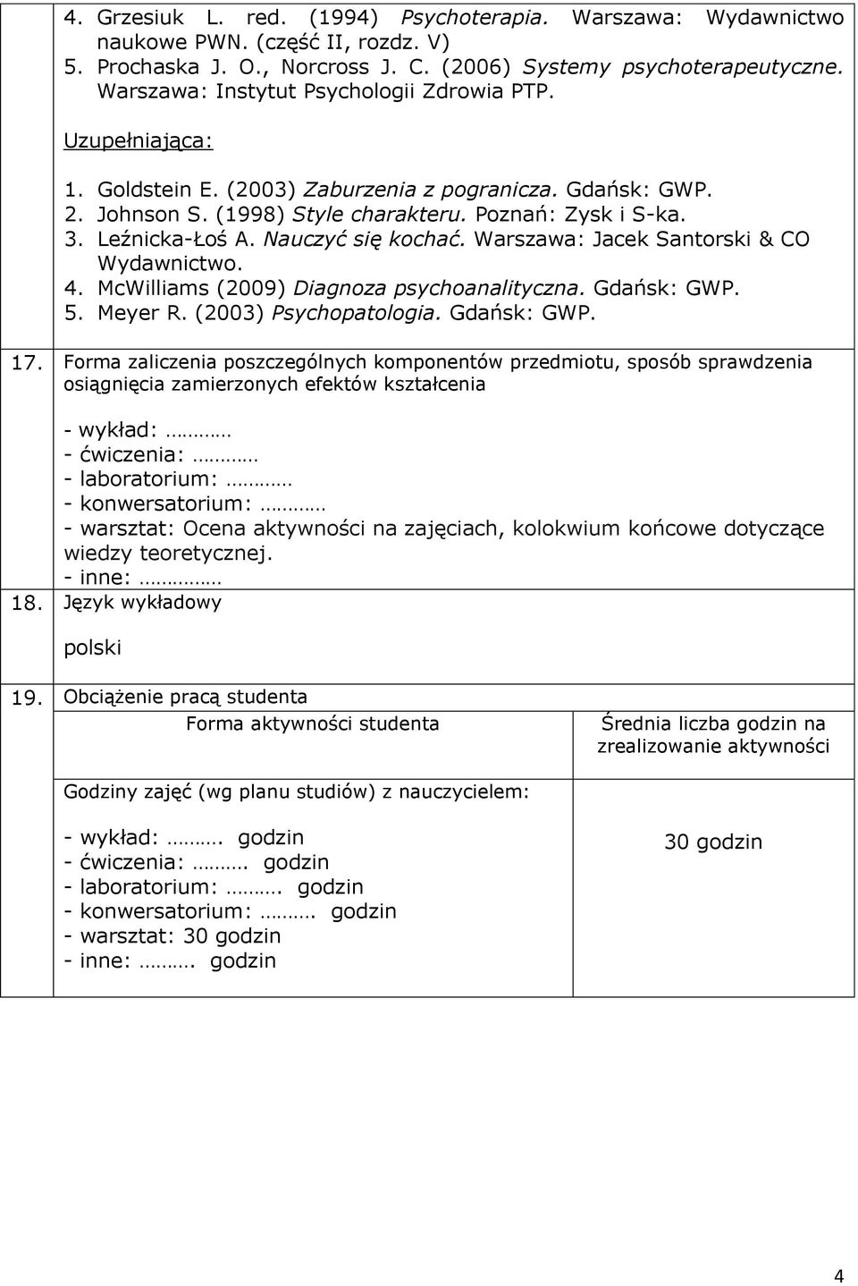 Nauczyć się kochać. Warszawa: Jacek Santorski & CO Wydawnictwo. 4. McWilliams (2009) Diagnoza psychoanalityczna. Gdańsk: GWP. 5. Meyer R. (2003) Psychopatologia. Gdańsk: GWP. 17.