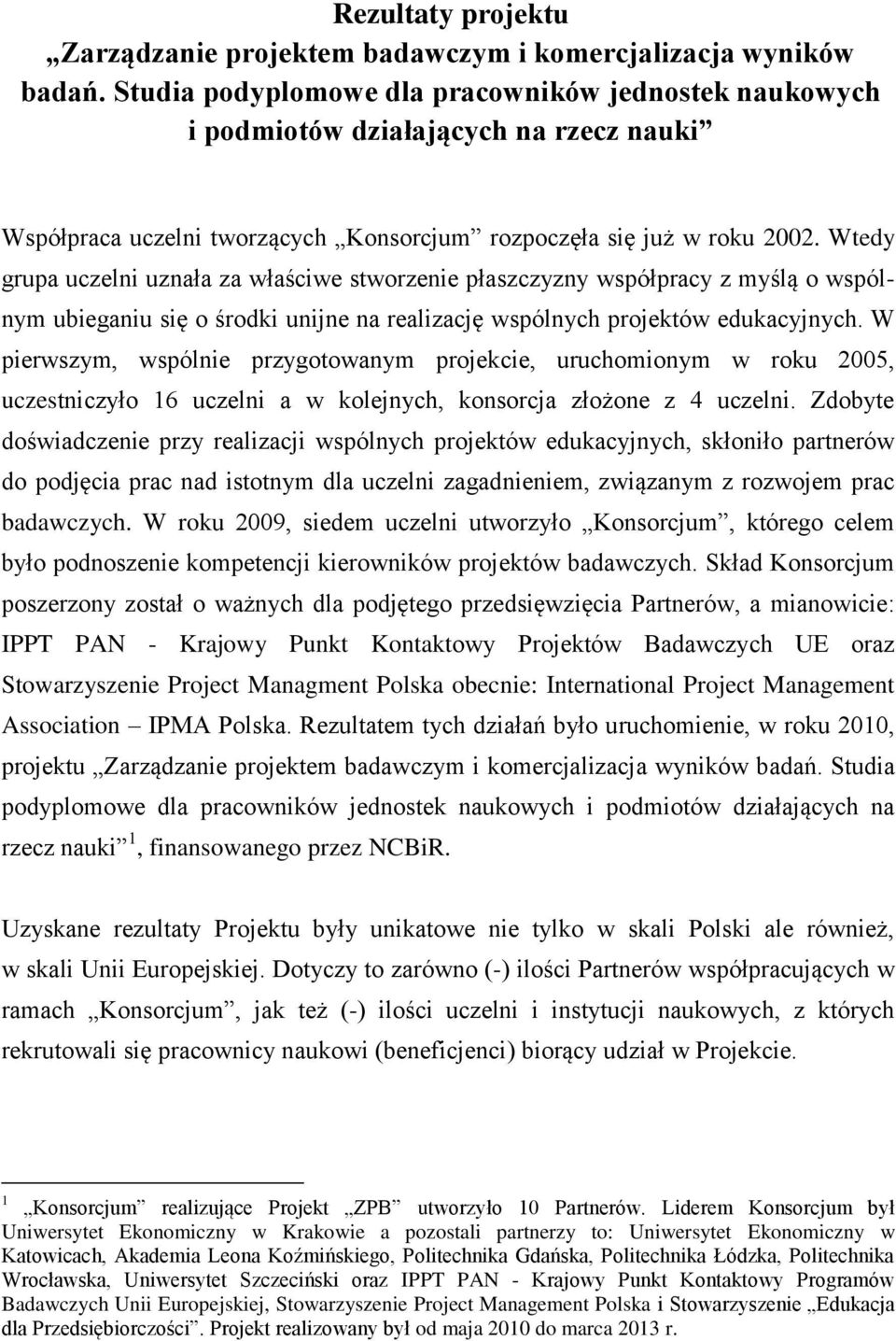 Wtedy grupa uczelni uznała za właściwe stworzenie płaszczyzny współpracy z myślą o wspólnym ubieganiu się o środki unijne na realizację wspólnych projektów edukacyjnych.