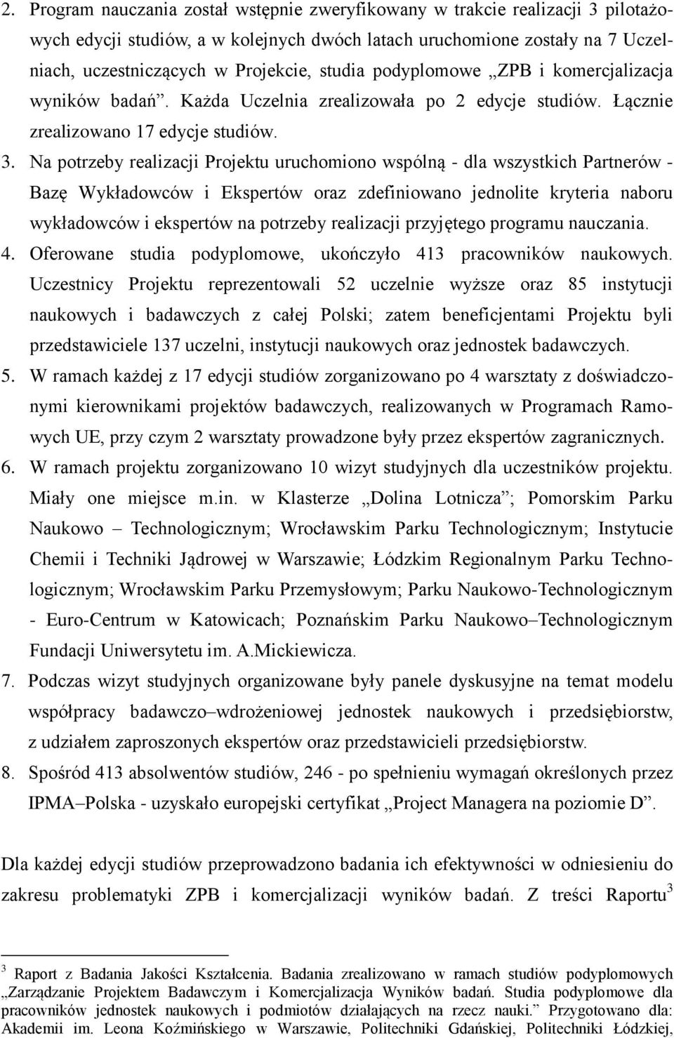 Na potrzeby realizacji Projektu uruchomiono wspólną - dla wszystkich Partnerów - Bazę Wykładowców i Ekspertów oraz zdefiniowano jednolite kryteria naboru wykładowców i ekspertów na potrzeby