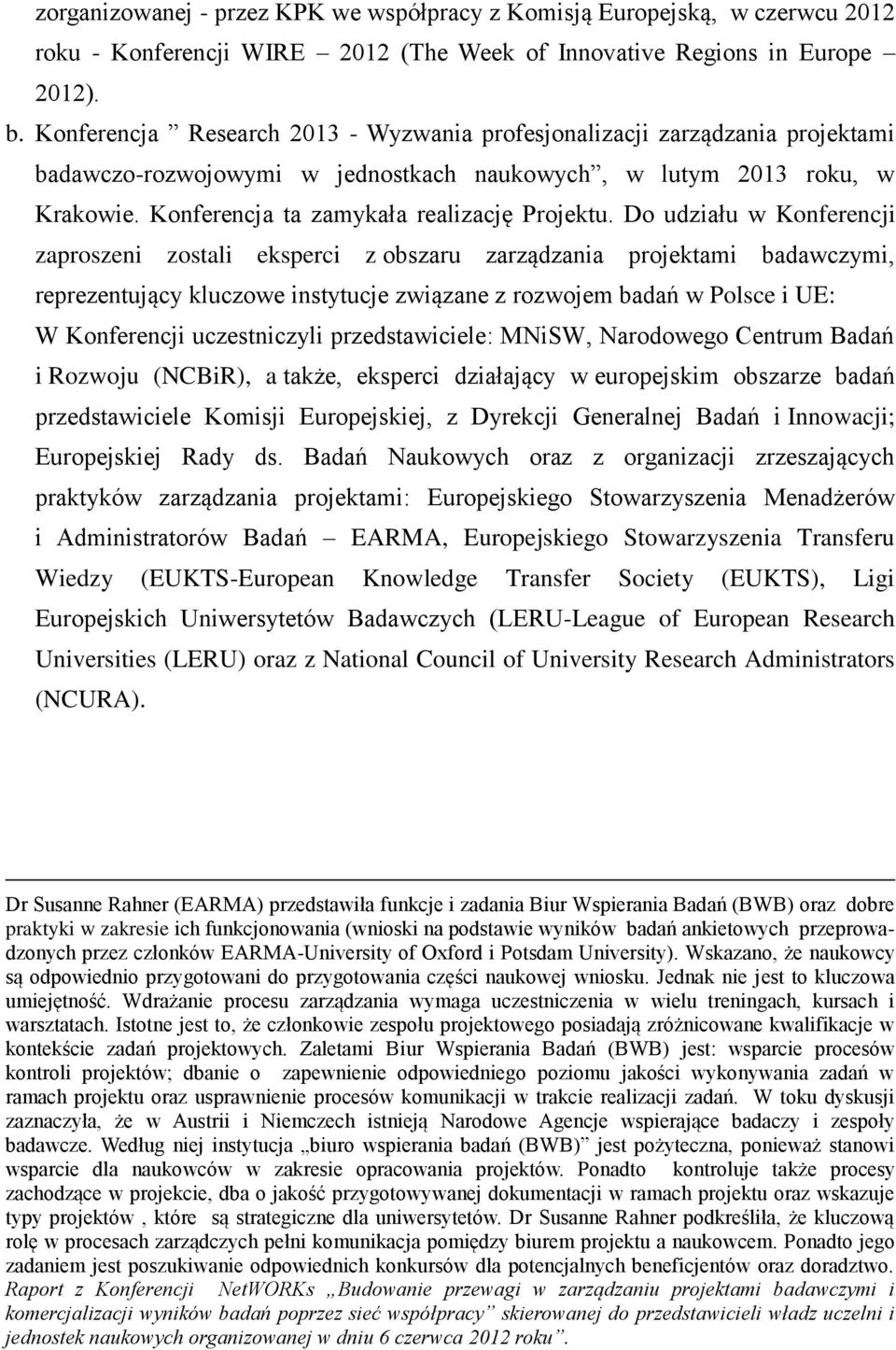 Do udziału w Konferencji zaproszeni zostali eksperci z obszaru zarządzania projektami badawczymi, reprezentujący kluczowe instytucje związane z rozwojem badań w Polsce i UE: W Konferencji