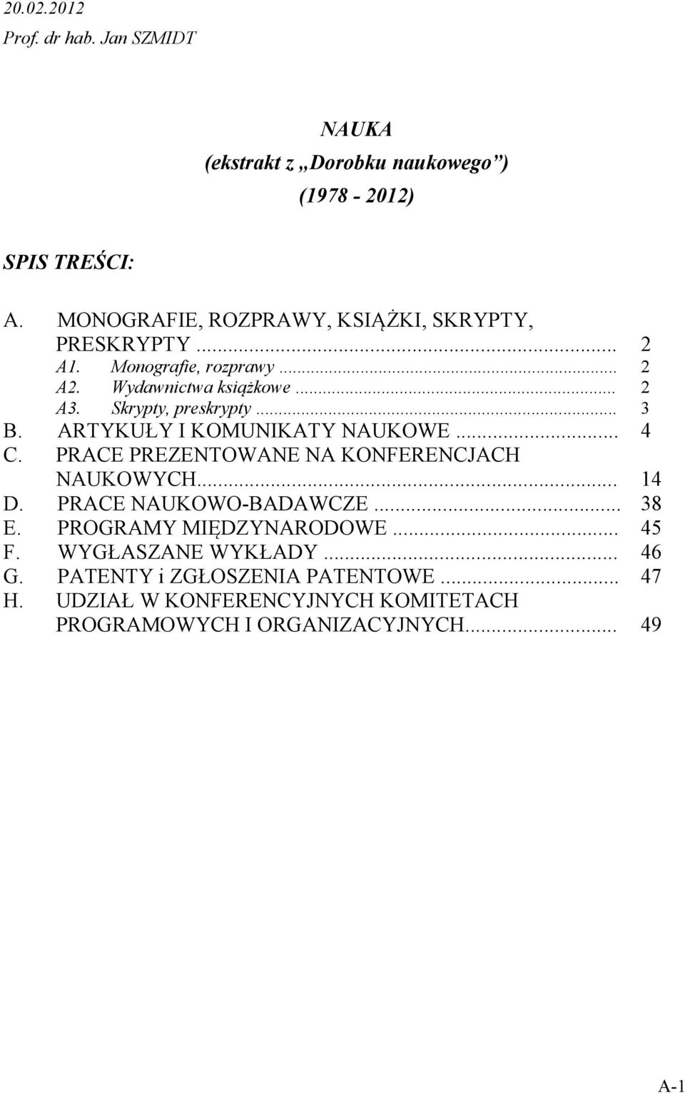 ARTYKUŁY I KOMUNIKATY NAUKOWE... C. PRACE PREZENTOWANE NA KONFERENCJACH NAUKOWYCH... D. PRACE NAUKOWO-BADAWCZE... E.