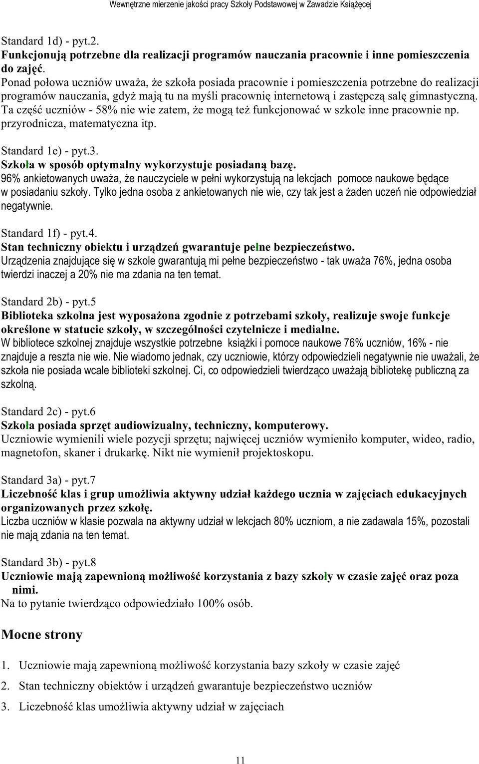 Ta część uczniów - 58% nie wie zatem, Ŝe mogą teŝ funkcjonować w szkole inne pracownie np. przyrodnicza, matematyczna itp. Standard 1e) - pyt.3. Szkoła w sposób optymalny wykorzystuje posiadaną bazę.