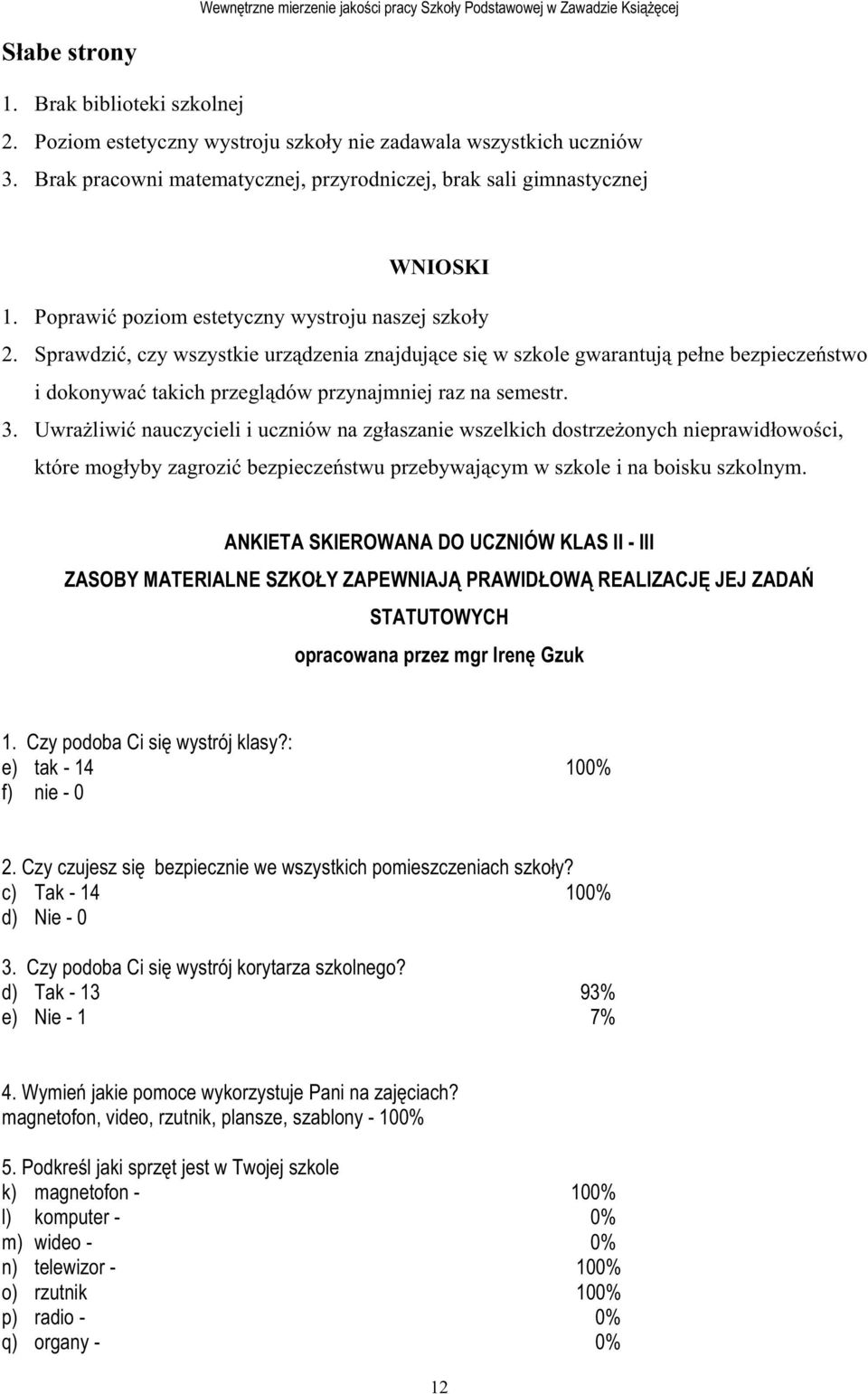 Sprawdzić, czy wszystkie urządzenia znajdujące się w szkole gwarantują pełne bezpieczeństwo i dokonywać takich przeglądów przynajmniej raz na semestr. 3.