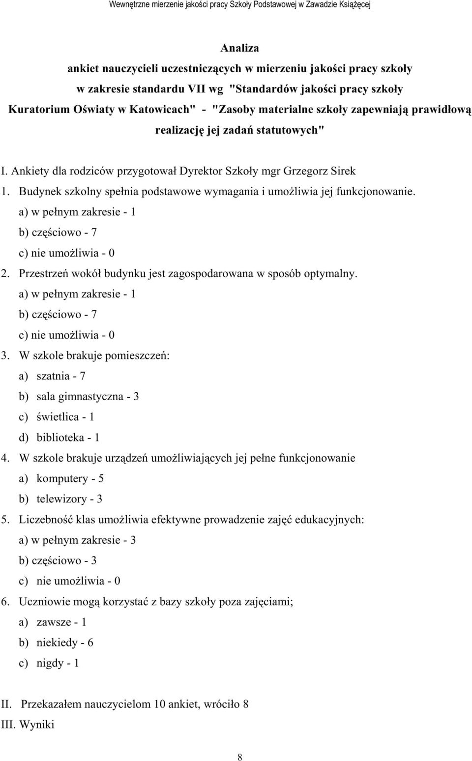 Budynek szkolny spełnia podstawowe wymagania i umoŝliwia jej funkcjonowanie. a) w pełnym zakresie - 1 b) częściowo - 7 c) nie umoŝliwia - 0 2.