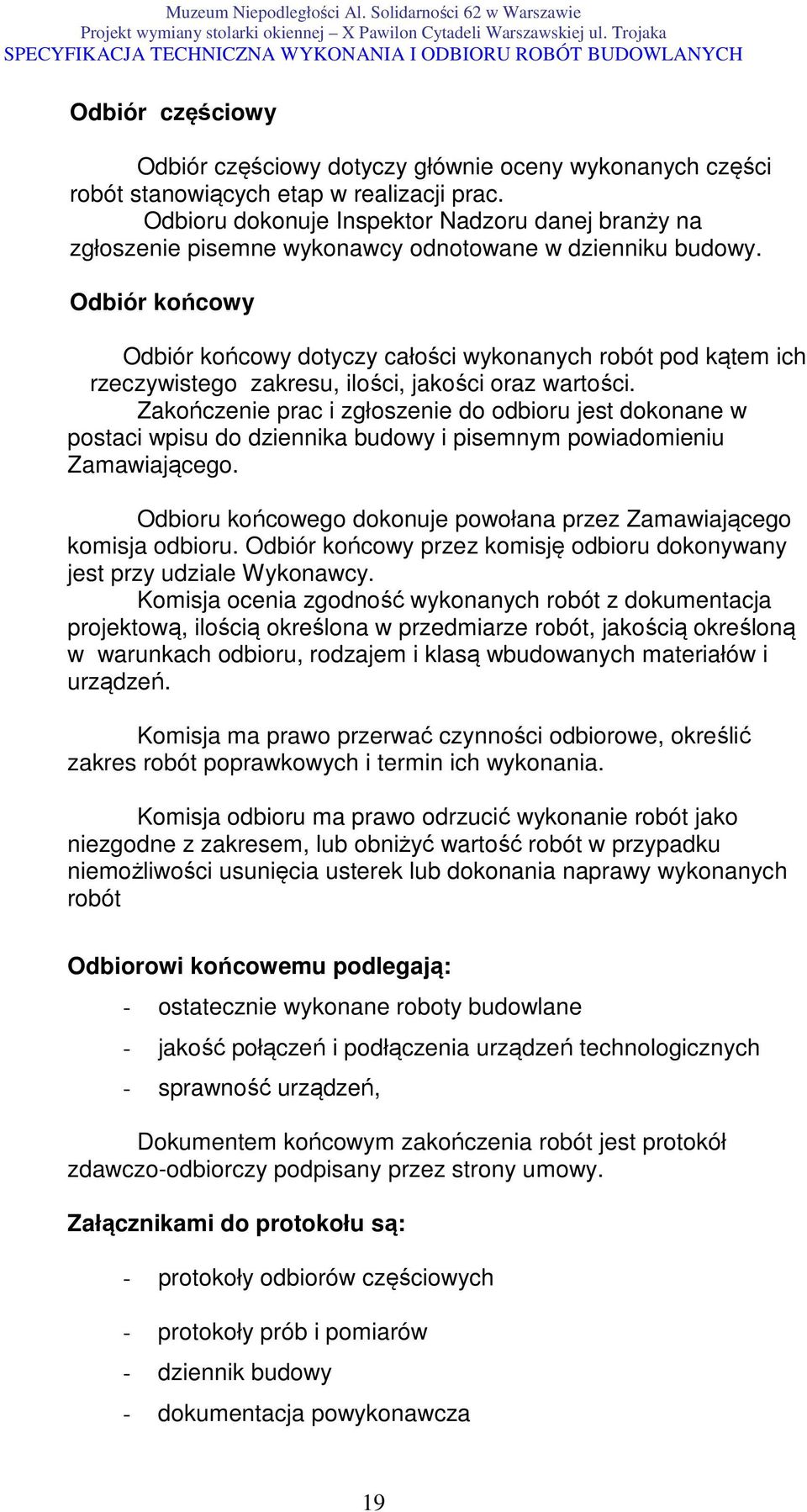 Odbiór końcowy Odbiór końcowy dotyczy całości wykonanych robót pod kątem ich rzeczywistego zakresu, ilości, jakości oraz wartości.