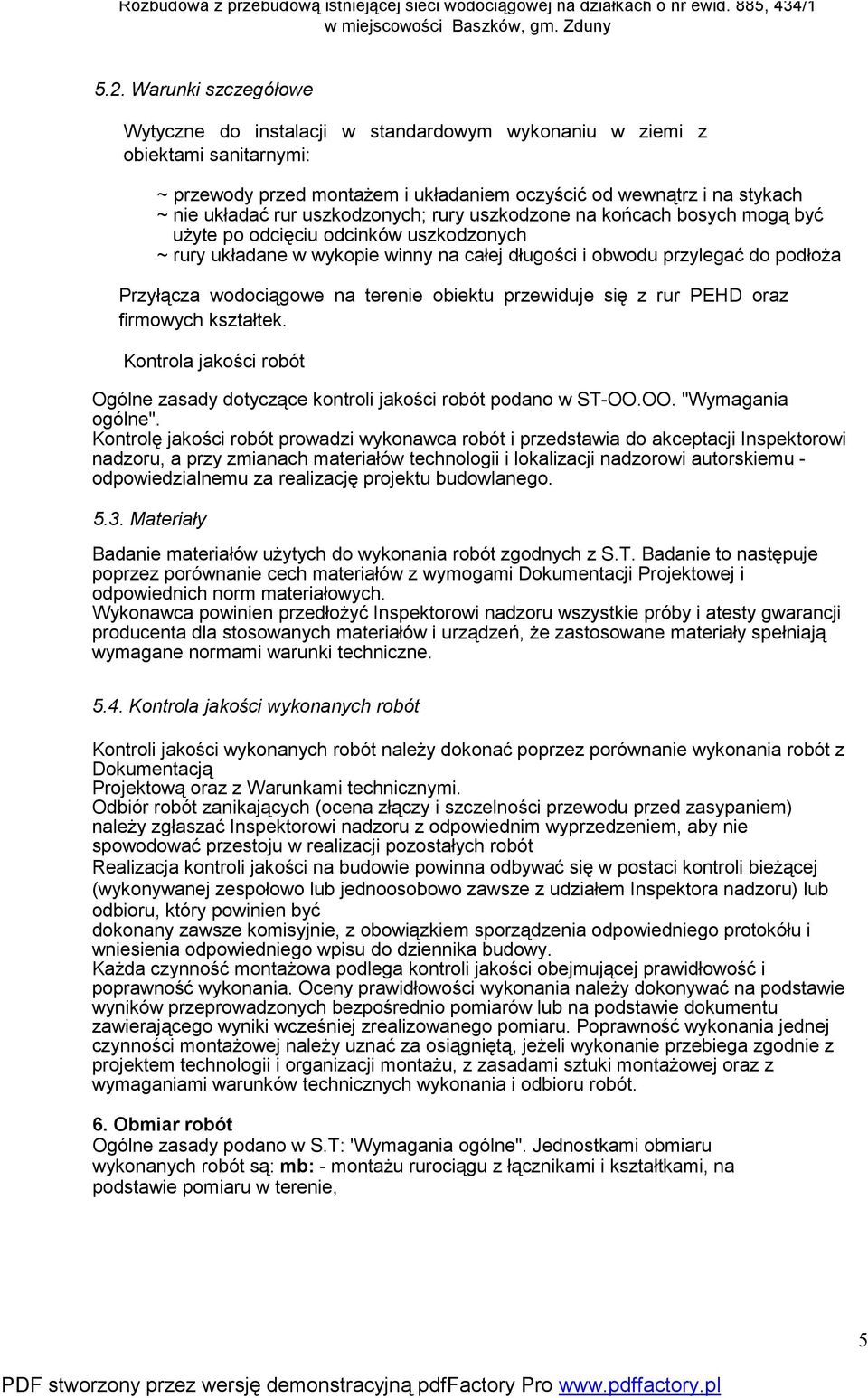 na terenie obiektu przewiduje się z rur PEHD oraz firmowych kształtek. Kontrola jakości robót Ogólne zasady dotyczące kontroli jakości robót podano w ST-OO.OO. "Wymagania ogólne".