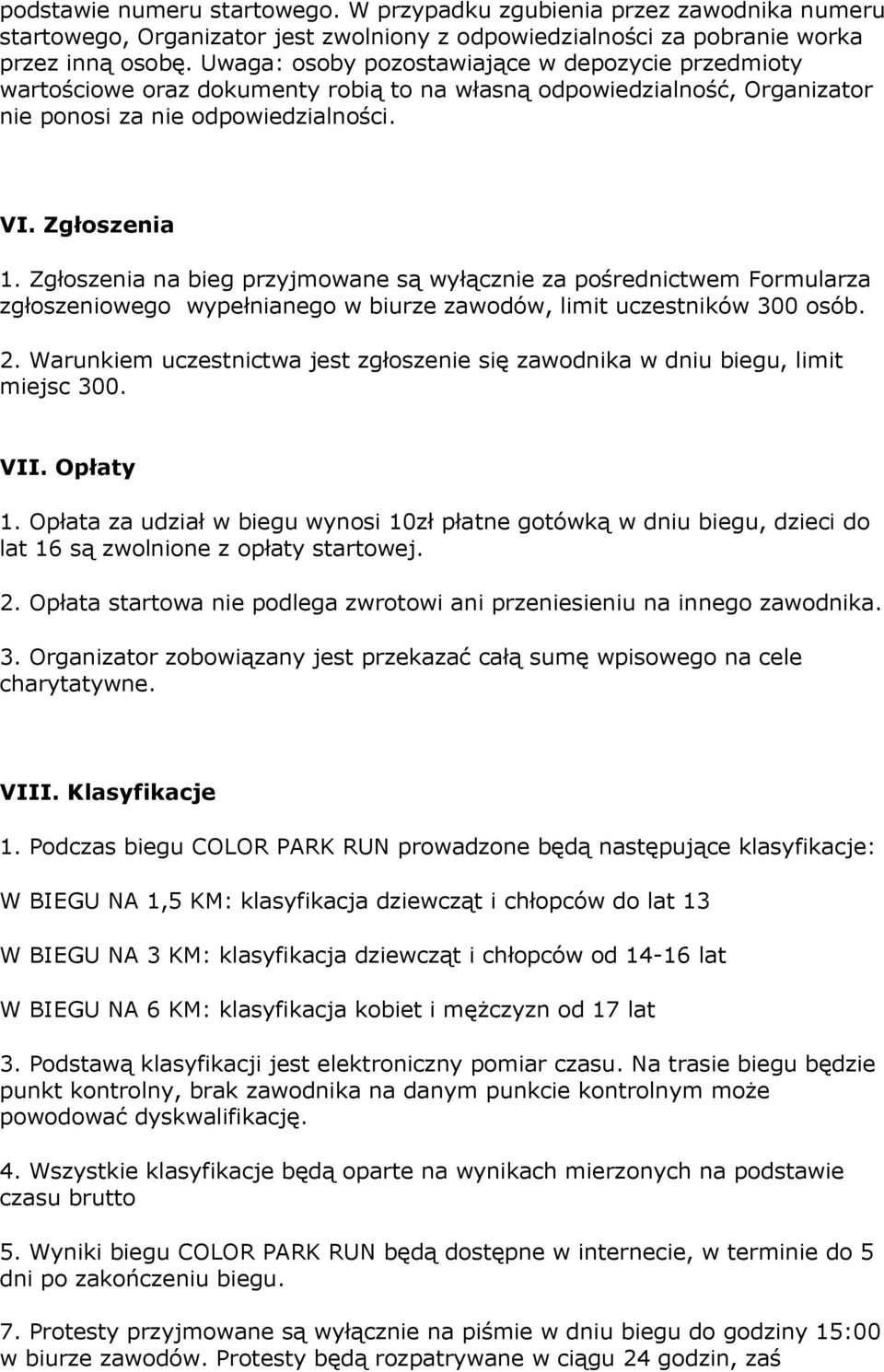 Zgłoszenia na bieg przyjmowane są wyłącznie za pośrednictwem Formularza zgłoszeniowego wypełnianego w biurze zawodów, limit uczestników 300 osób. 2.