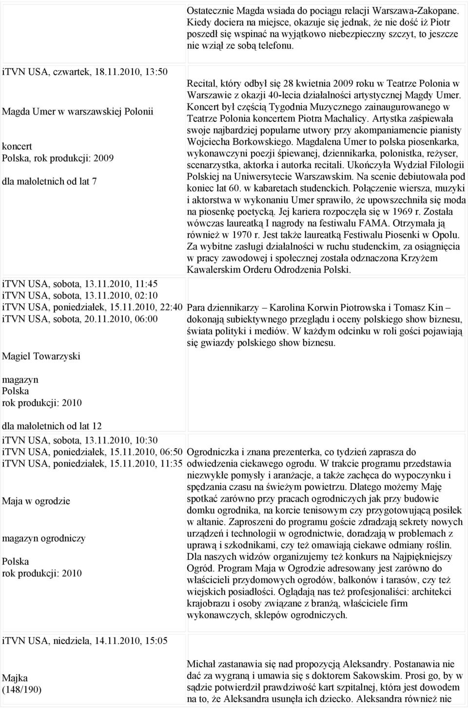 2010, 13:50 Magda Umer w warszawskiej Polonii koncert, rok produkcji: 2009 dla małoletnich od lat 7 itvn USA, sobota, 13.11.2010, 11:45 itvn USA, sobota, 13.11.2010, 02:10 itvn USA, poniedziałek, 15.