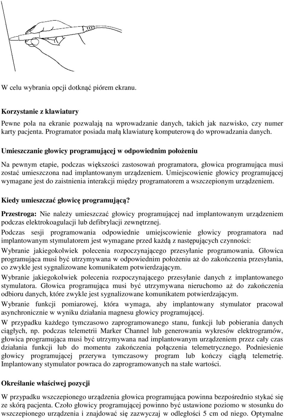 Umieszczanie głowicy programującej w odpowiednim położeniu Na pewnym etapie, podczas większości zastosowań programatora, głowica programująca musi zostać umieszczona nad implantowanym urządzeniem.