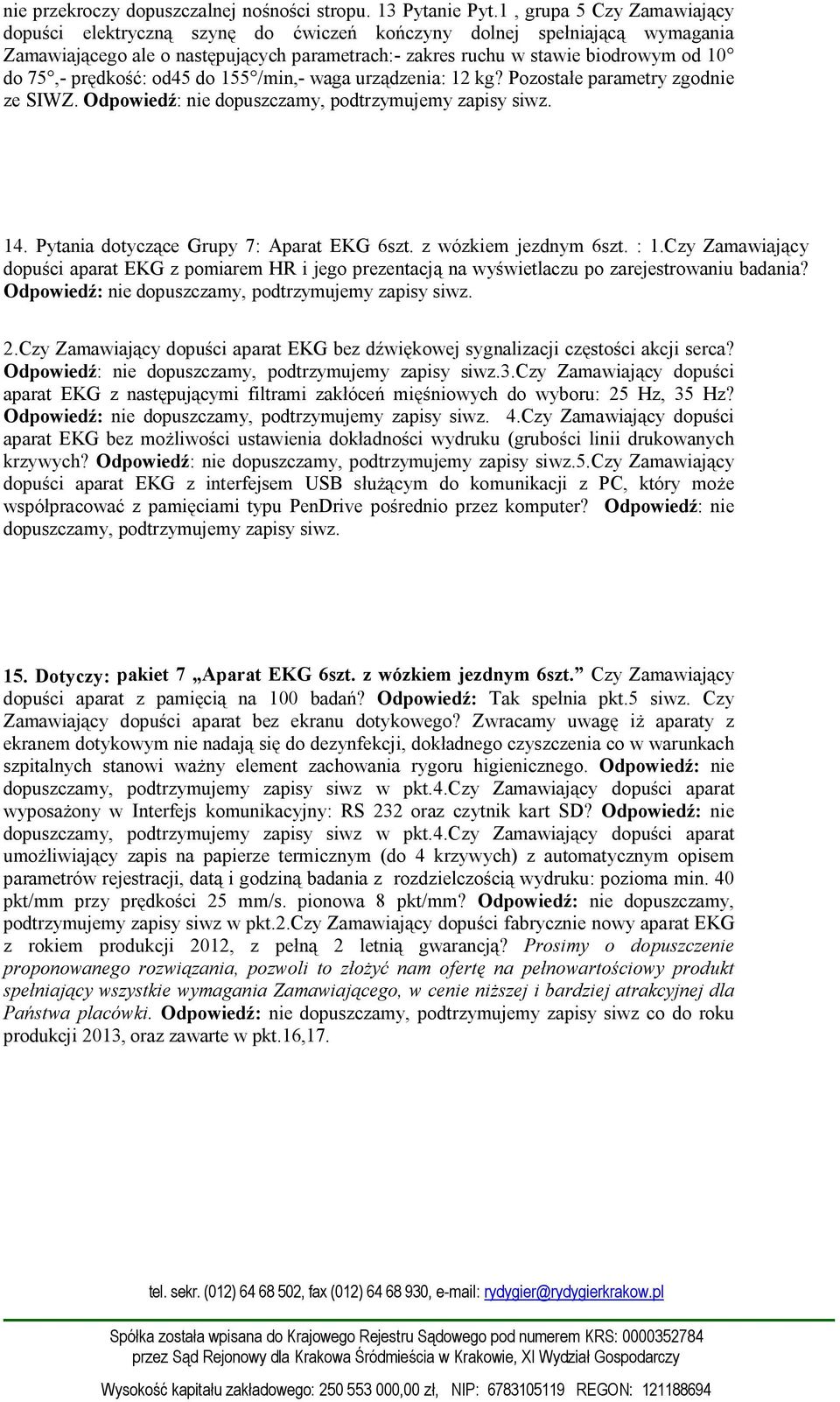 prędkość: od45 do 155 /min,- waga urządzenia: 12 kg? Pozostałe parametry zgodnie ze SIWZ. Odpowiedź: nie dopuszczamy, podtrzymujemy zapisy siwz. 14. Pytania dotyczące Grupy 7: Aparat EKG 6szt.