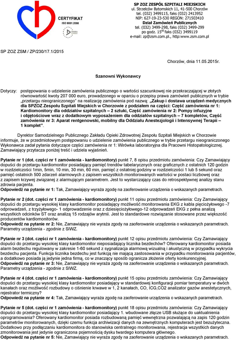 Szanowni Wykonawcy Dotyczy: postępowania o udzielenie zamówienia publicznego o wartości szacunkowej nie przekraczającej w złotych równowartość kwoty 207 000 euro, prowadzonego w oparciu o przepisy