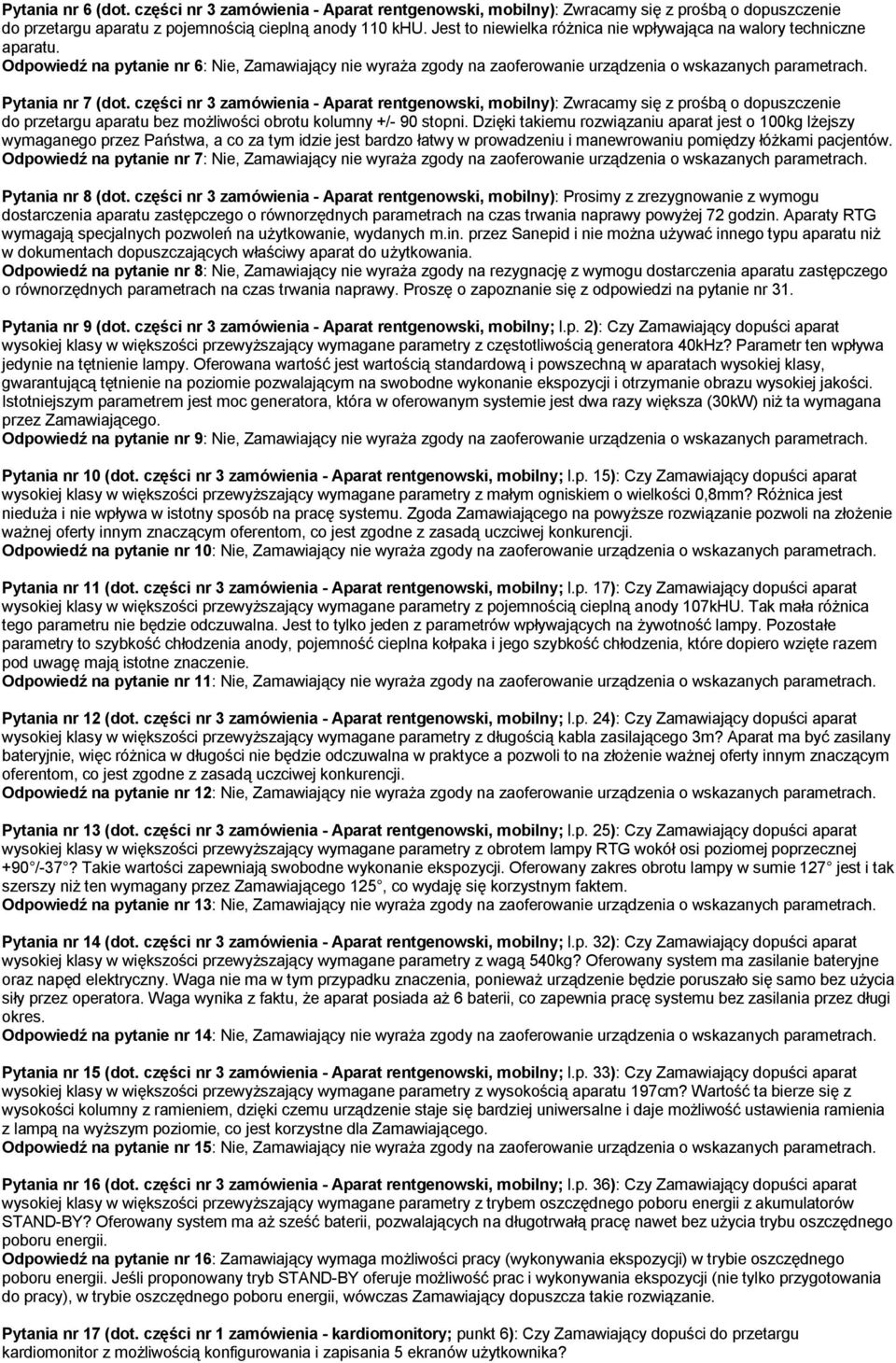 Pytania nr 7 (dot. części nr 3 zamówienia - Aparat rentgenowski, mobilny): Zwracamy się z prośbą o dopuszczenie do przetargu aparatu bez możliwości obrotu kolumny +/- 90 stopni.