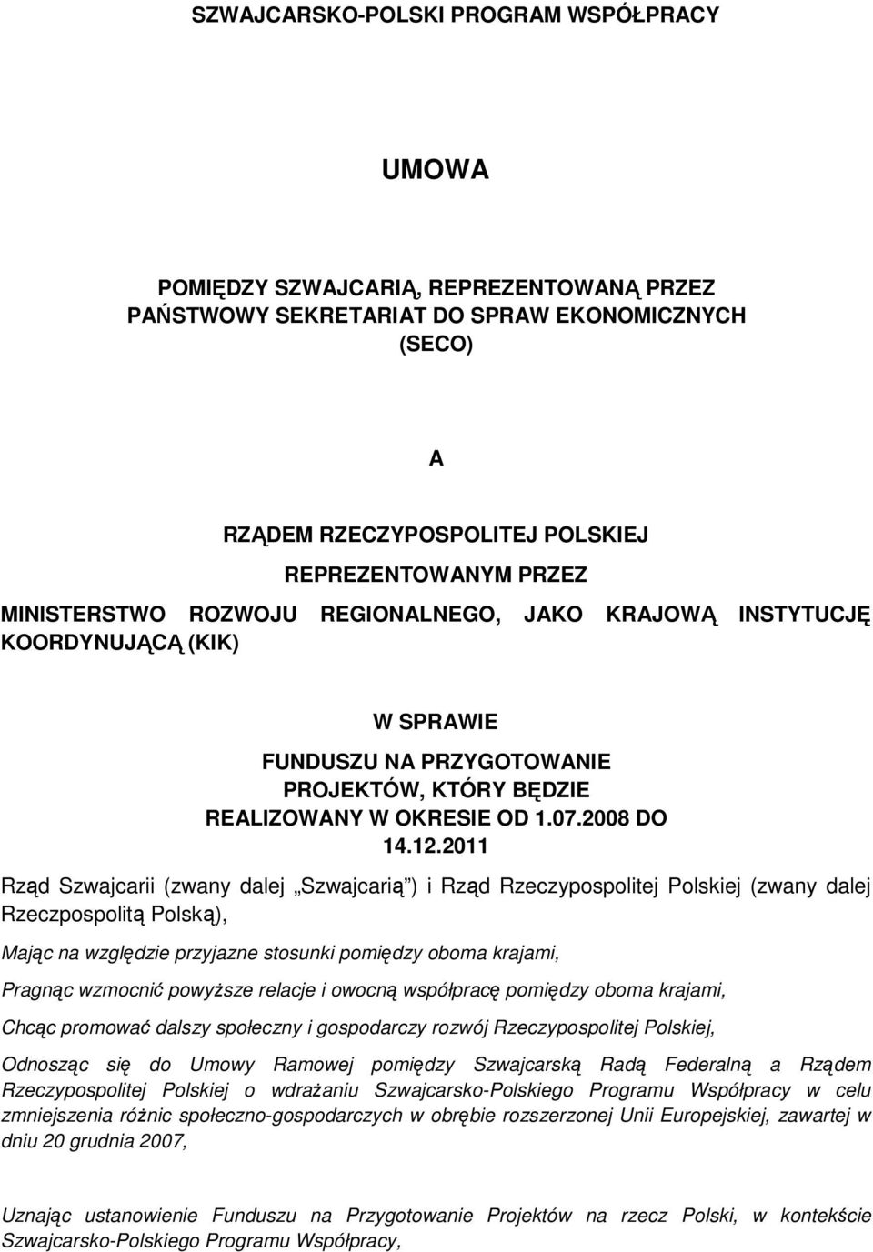 2011 Rząd Szwajcarii (zwany dalej Szwajcarią ) i Rząd Rzeczypospolitej Polskiej (zwany dalej Rzeczpospolitą Polską), Mając na względzie przyjazne stosunki pomiędzy oboma krajami, Pragnąc wzmocnić