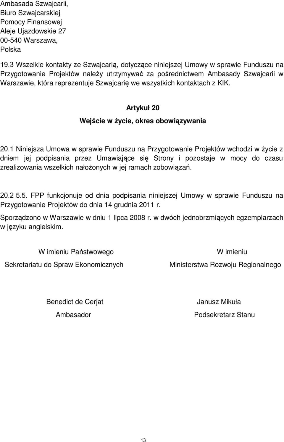 Szwajcarię we wszystkich kontaktach z KIK. Artykuł 20 Wejście w Ŝycie, okres obowiązywania 20.