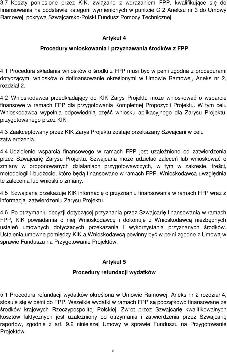 1 Procedura składania wniosków o środki z FPP musi być w pełni zgodna z procedurami dotyczącymi wniosków o dofinansowanie określonymi w Umowie Ramowej, Aneks nr 2, rozdział 2. 4.