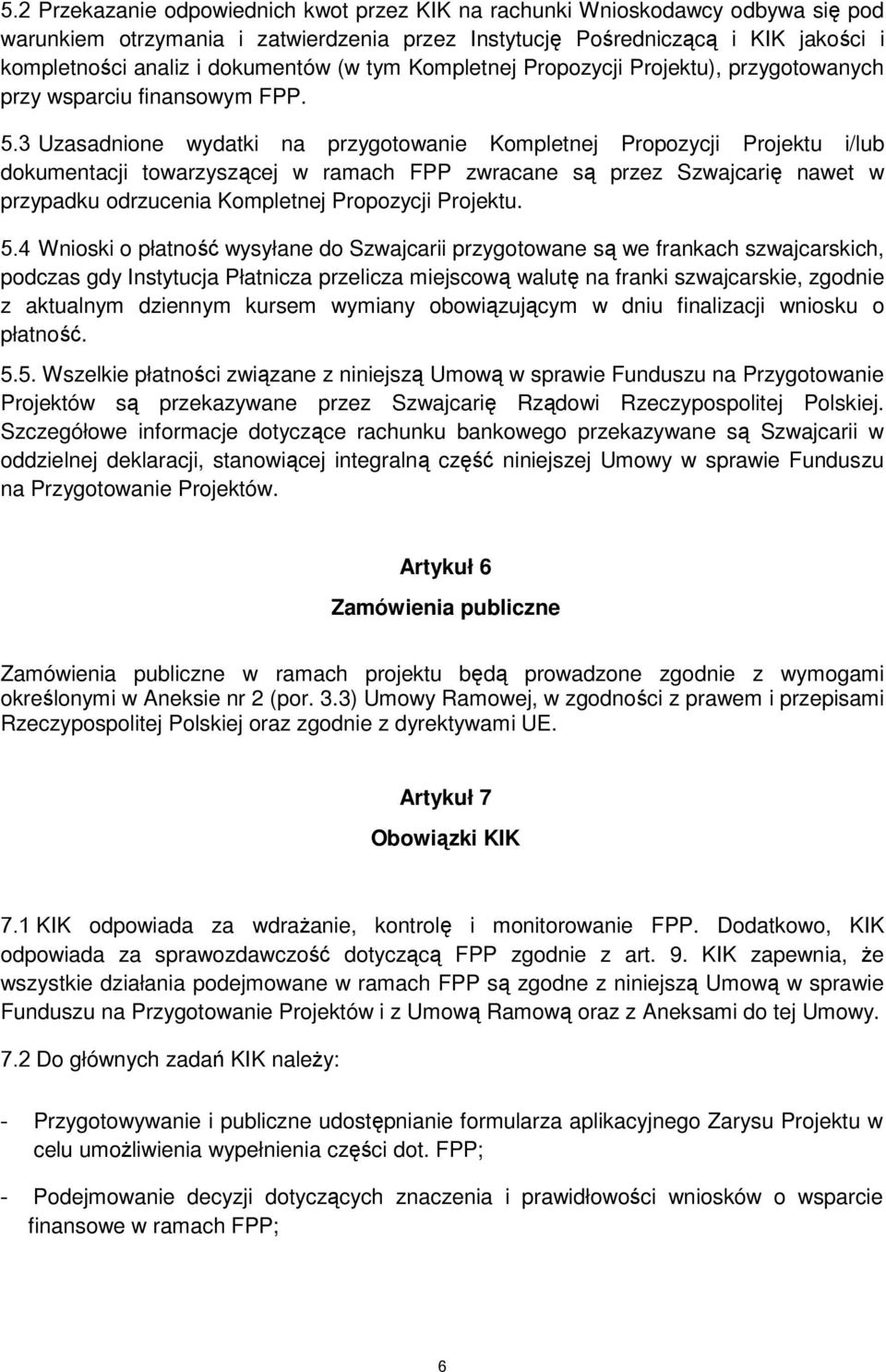 3 Uzasadnione wydatki na przygotowanie Kompletnej Propozycji Projektu i/lub dokumentacji towarzyszącej w ramach FPP zwracane są przez Szwajcarię nawet w przypadku odrzucenia Kompletnej Propozycji