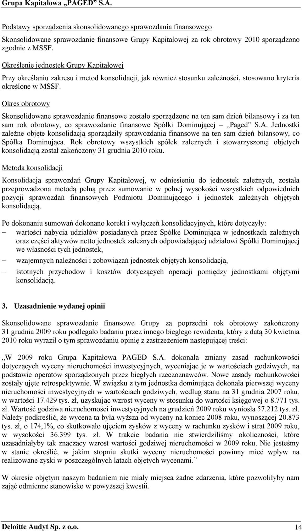 Okres obrotowy Skonsolidowane sprawozdanie finansowe zostało sporządzone na ten sam dzień bilansowy i za ten sam rok obrotowy, co sprawozdanie finansowe Spółki Dominującej Paged S.A.