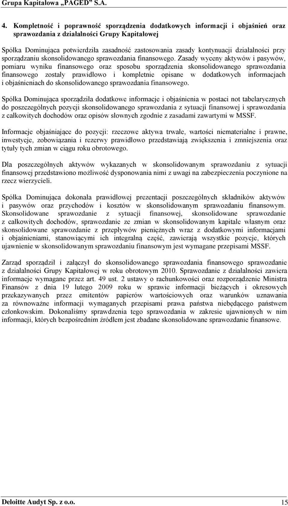 Zasady wyceny aktywów i pasywów, pomiaru wyniku finansowego oraz sposobu sporządzenia skonsolidowanego sprawozdania finansowego zostały prawidłowo i kompletnie opisane w dodatkowych informacjach i