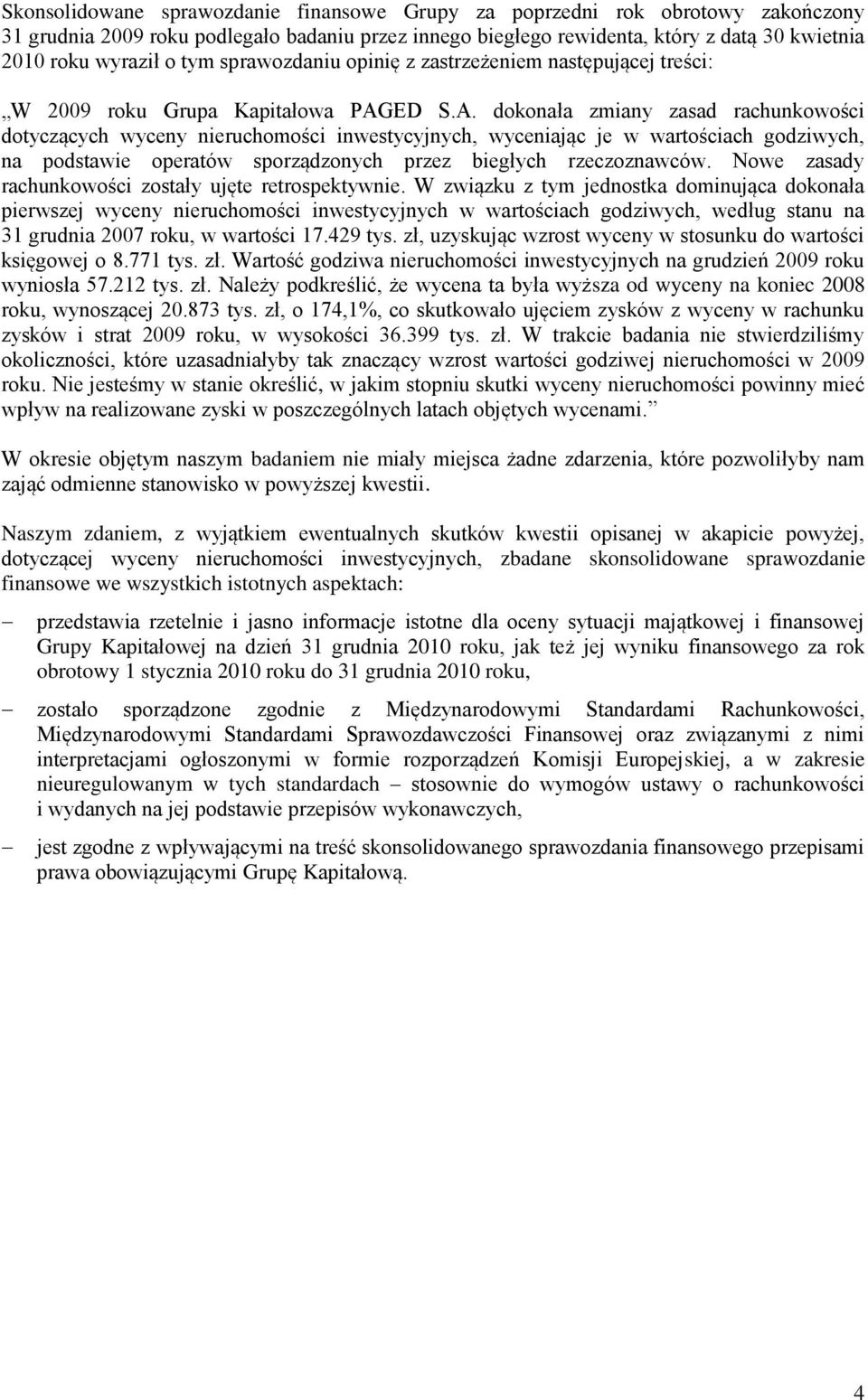 ED S.A. dokonała zmiany zasad rachunkowości dotyczących wyceny nieruchomości inwestycyjnych, wyceniając je w wartościach godziwych, na podstawie operatów sporządzonych przez biegłych rzeczoznawców.