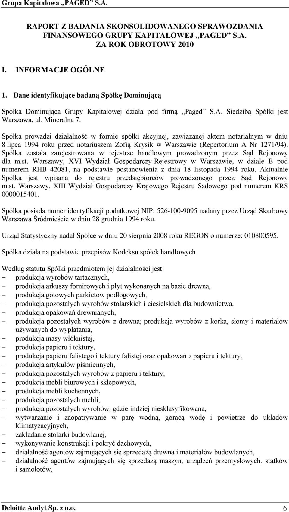 Spółka prowadzi działalność w formie spółki akcyjnej, zawiązanej aktem notarialnym w dniu 8 lipca 1994 roku przed notariuszem Zofią Krysik w Warszawie (Repertorium A Nr 1271/94).