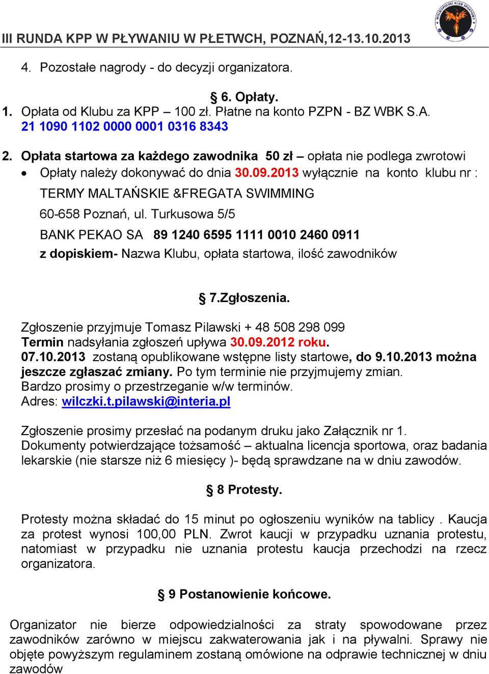 Turkusowa 5/5 BANK PEKAO SA 89 1240 6595 1111 0010 2460 0911 z dopiskiem- Nazwa Klubu, opłata startowa, ilość zawodników 7.Zgłoszenia.