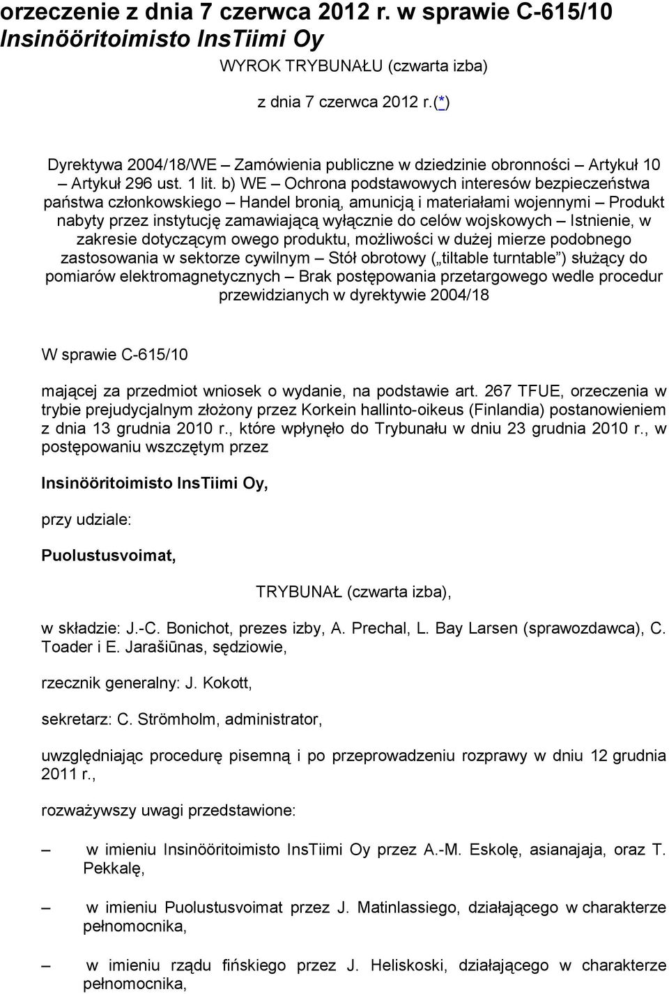 b) WE Ochrona podstawowych interesów bezpieczeństwa państwa członkowskiego Handel bronią, amunicją i materiałami wojennymi Produkt nabyty przez instytucję zamawiającą wyłącznie do celów wojskowych