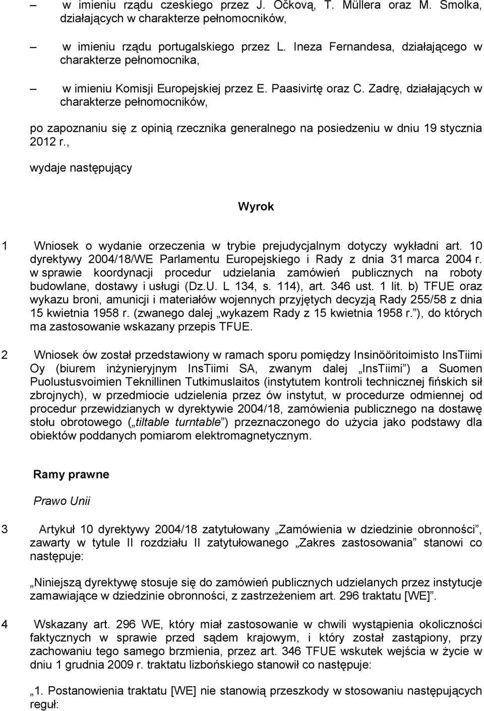 Zadrę, działających w charakterze pełnomocników, po zapoznaniu się z opinią rzecznika generalnego na posiedzeniu w dniu 19 stycznia 2012 r.