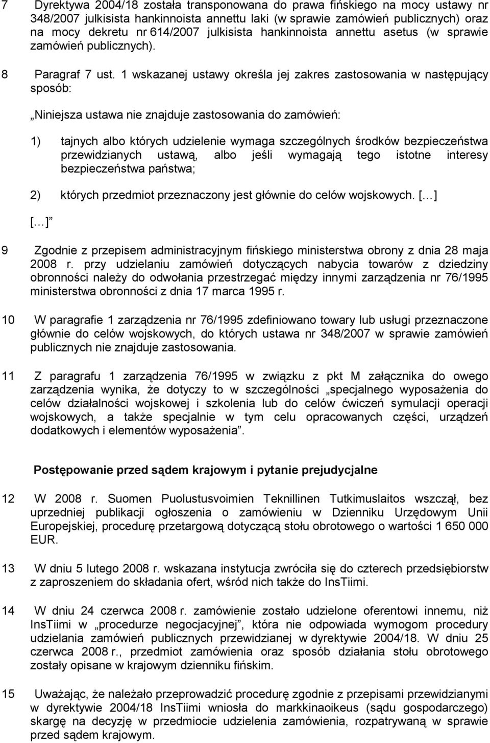 1 wskazanej ustawy określa jej zakres zastosowania w następujący sposób: Niniejsza ustawa nie znajduje zastosowania do zamówień: 1) tajnych albo których udzielenie wymaga szczególnych środków