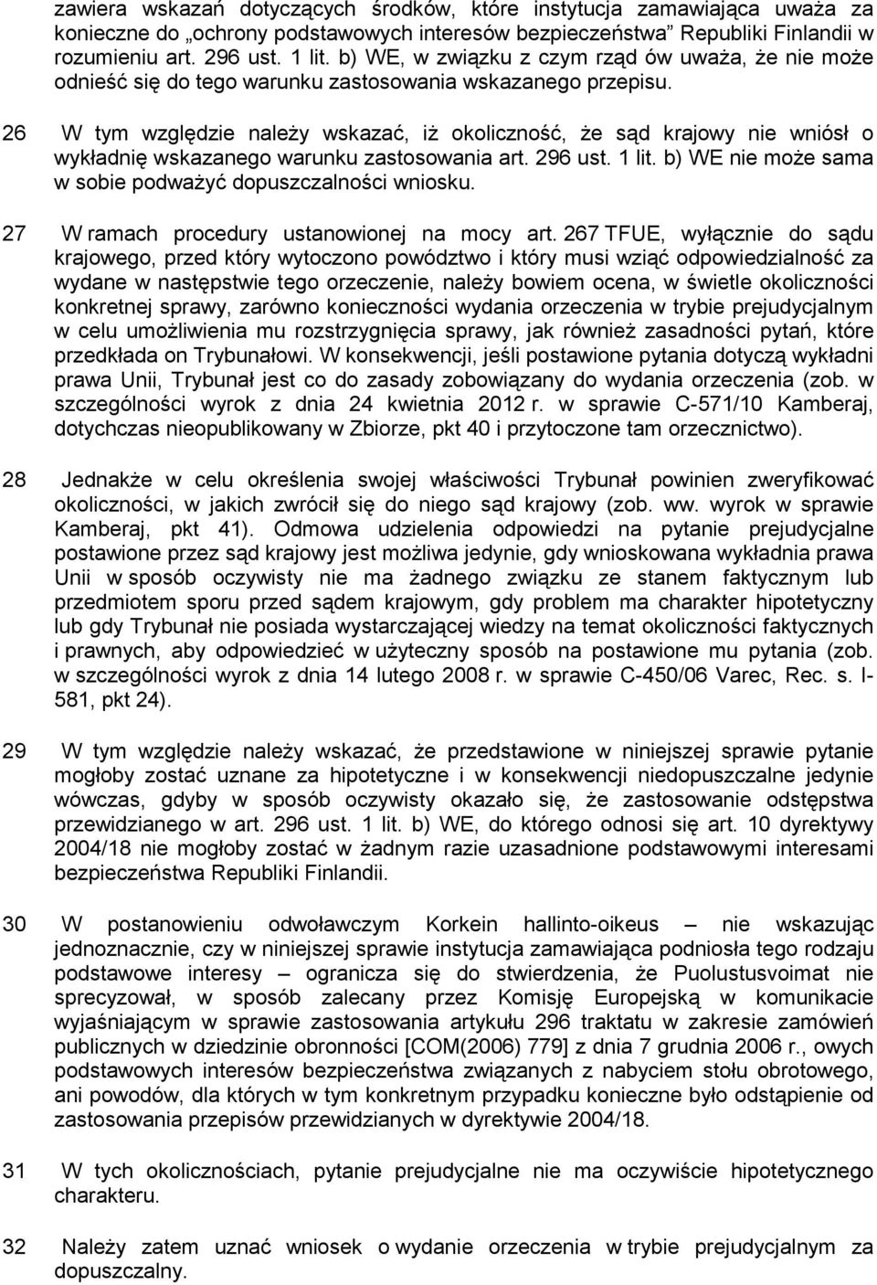 26 W tym względzie naleŝy wskazać, iŝ okoliczność, Ŝe sąd krajowy nie wniósł o wykładnię wskazanego warunku zastosowania art. 296 ust. 1 lit.