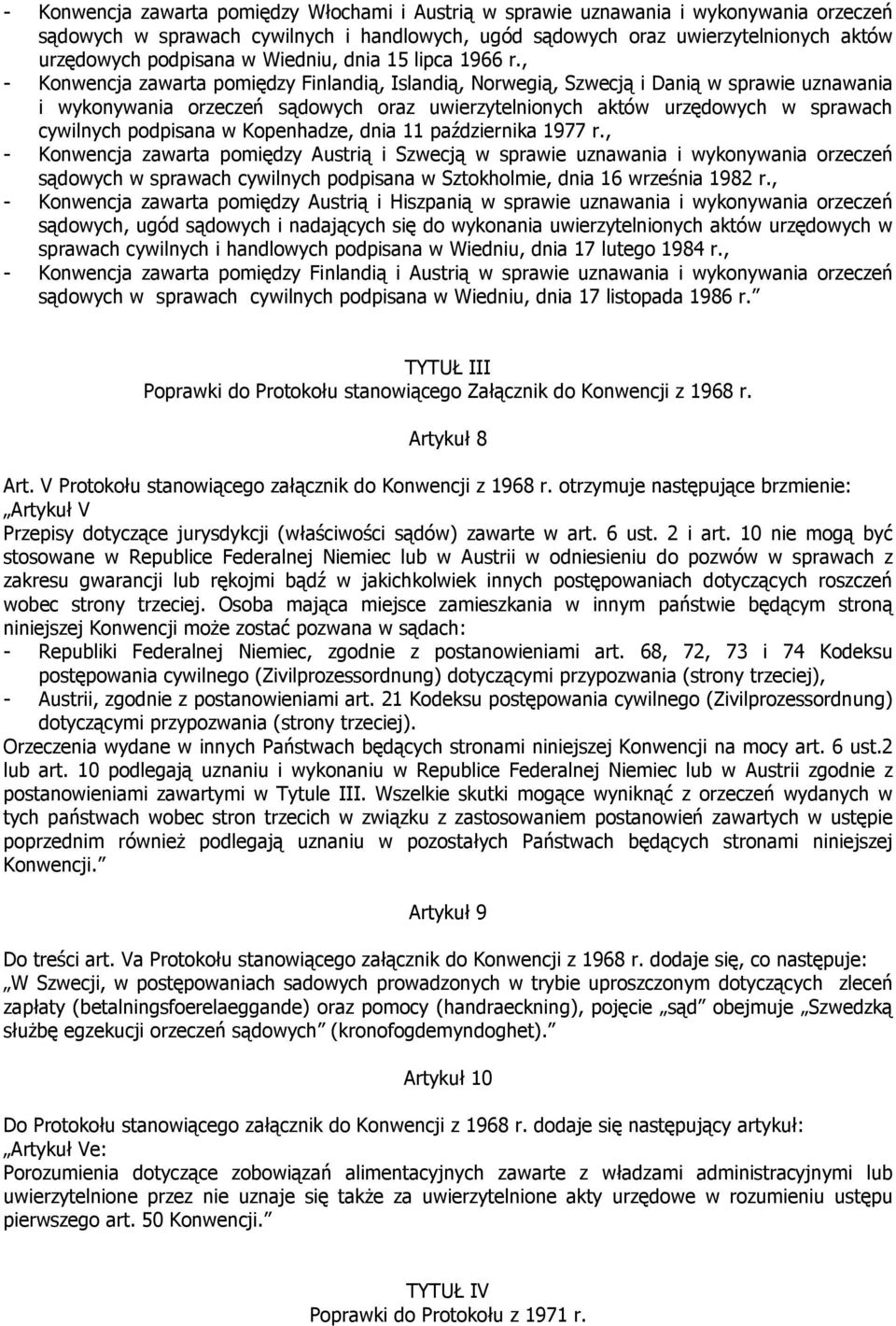 , - Konwencja zawarta pomiędzy Finlandią, Islandią, Norwegią, Szwecją i Danią w sprawie uznawania i wykonywania orzeczeń sądowych oraz uwierzytelnionych aktów urzędowych w sprawach cywilnych