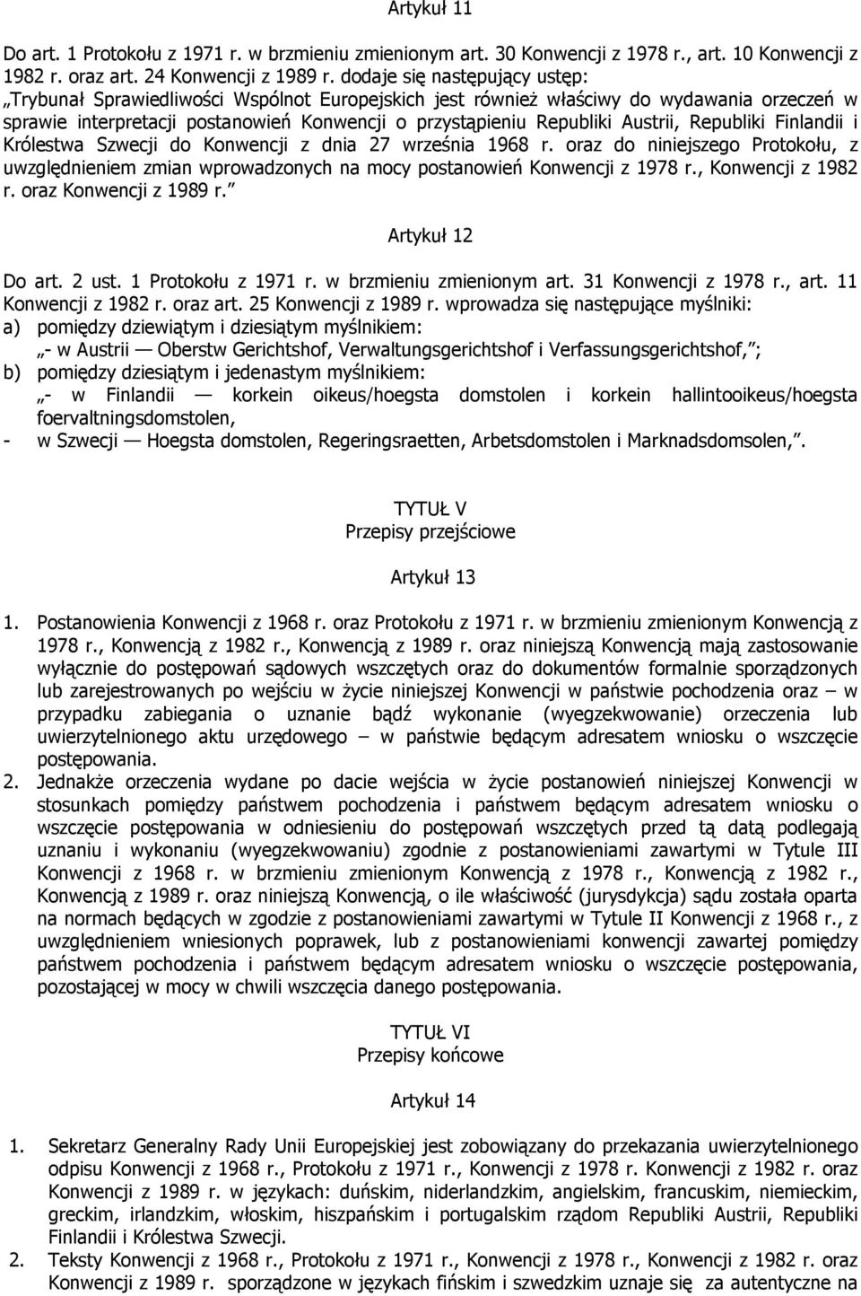 Austrii, Republiki Finlandii i Królestwa Szwecji do Konwencji z dnia 27 września 1968 r. oraz do niniejszego Protokołu, z uwzględnieniem zmian wprowadzonych na mocy postanowień Konwencji z 1978 r.