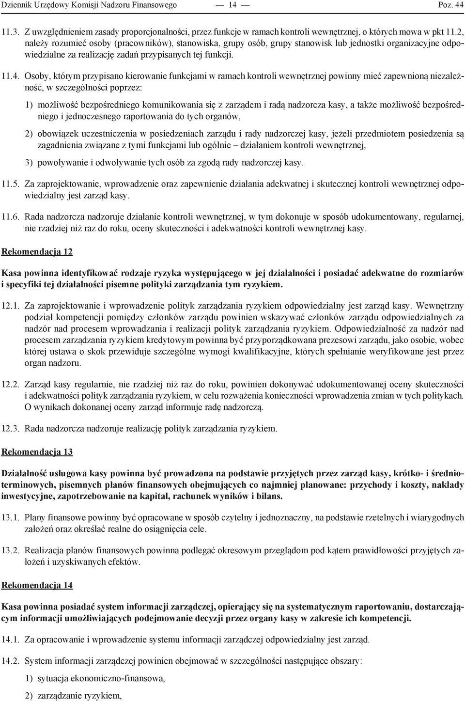 Osoby, którym przypisano kierowanie funkcjami w ramach kontroli wewnętrznej powinny mieć zapewnioną niezależność, w szczególności poprzez: 1) możliwość bezpośredniego komunikowania się z zarządem i